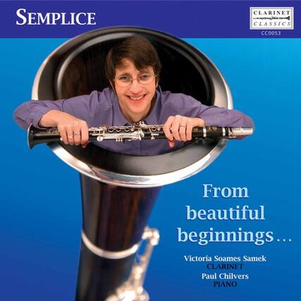 SEMPICE
CLARINET CLASSICS
CC0053
From beautiful beginnings...
Victoria Soames Samek
CLARINET
Paul Chilvers
PIANO