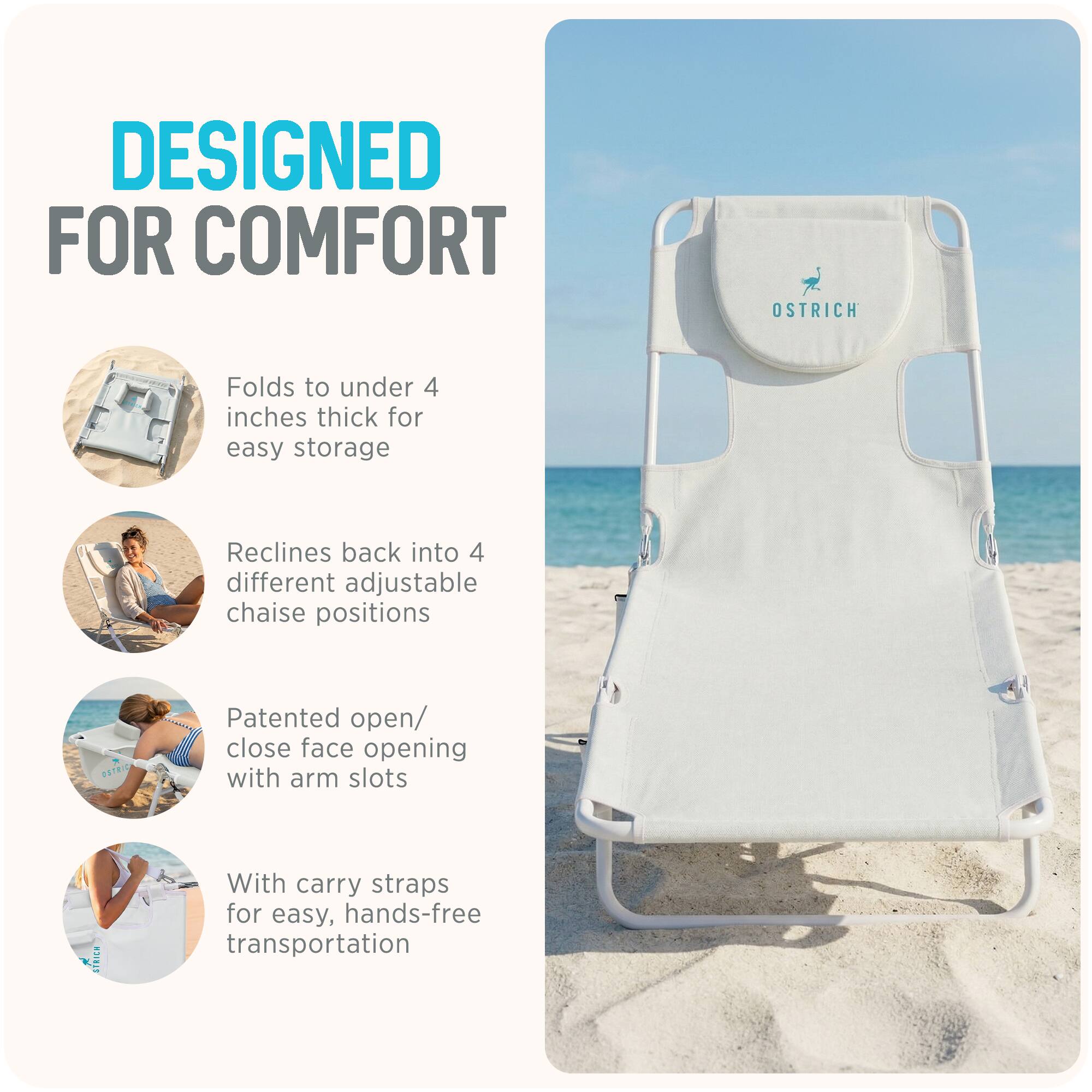 DESIGNED FOR COMFORT

- Folds to under 4 inches thick for easy storage
- Reclines back into 4 different adjustable chaise positions
- Patented open/close face opening with arm slots
- With carry straps for easy, hands-free transportation