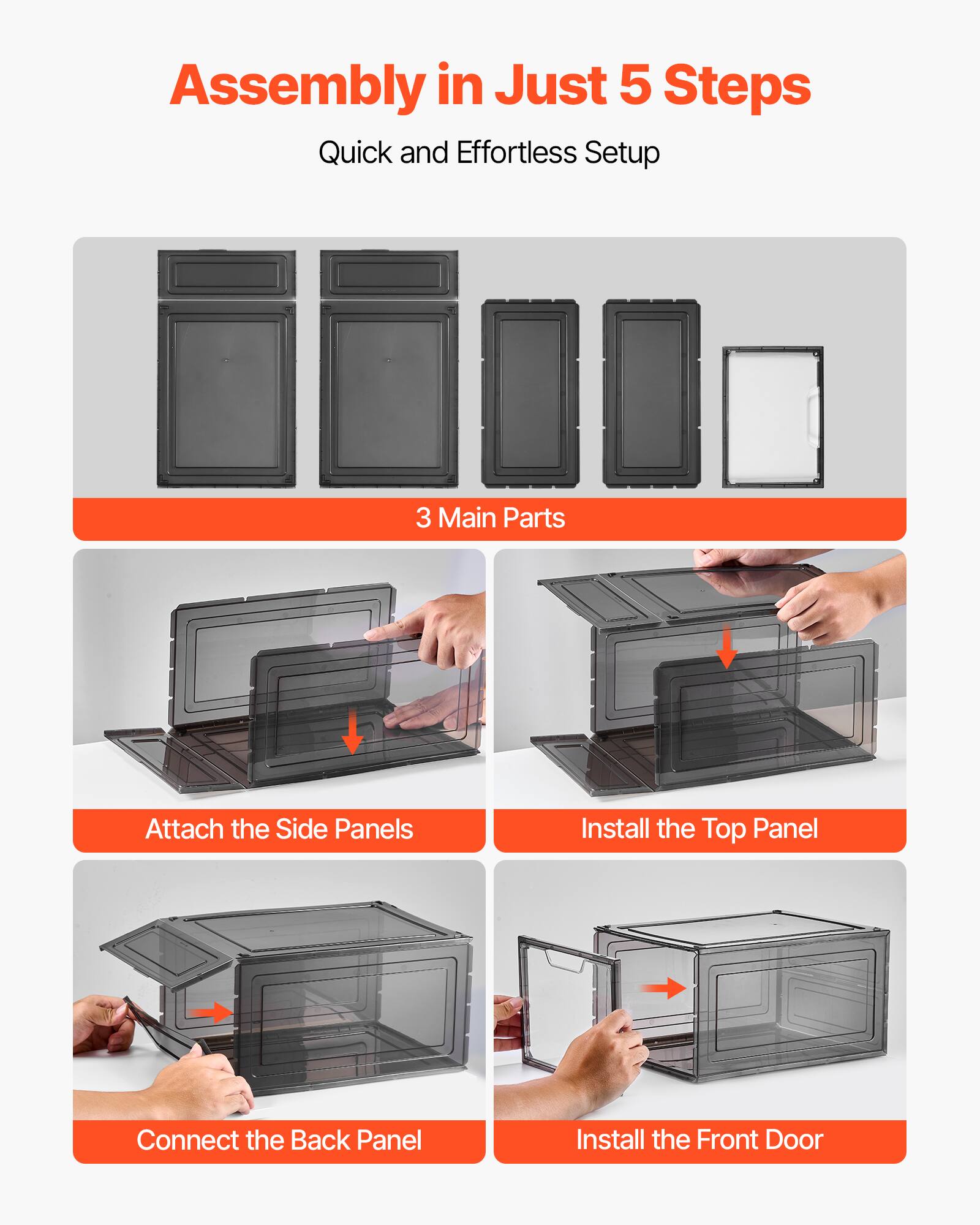 Assembly in Just 5 Steps Quick and Effortless Setup

3 Main Parts
Attach the Side Panels
Install the Top Panel
Connect the Back Panel
Install the Front Door