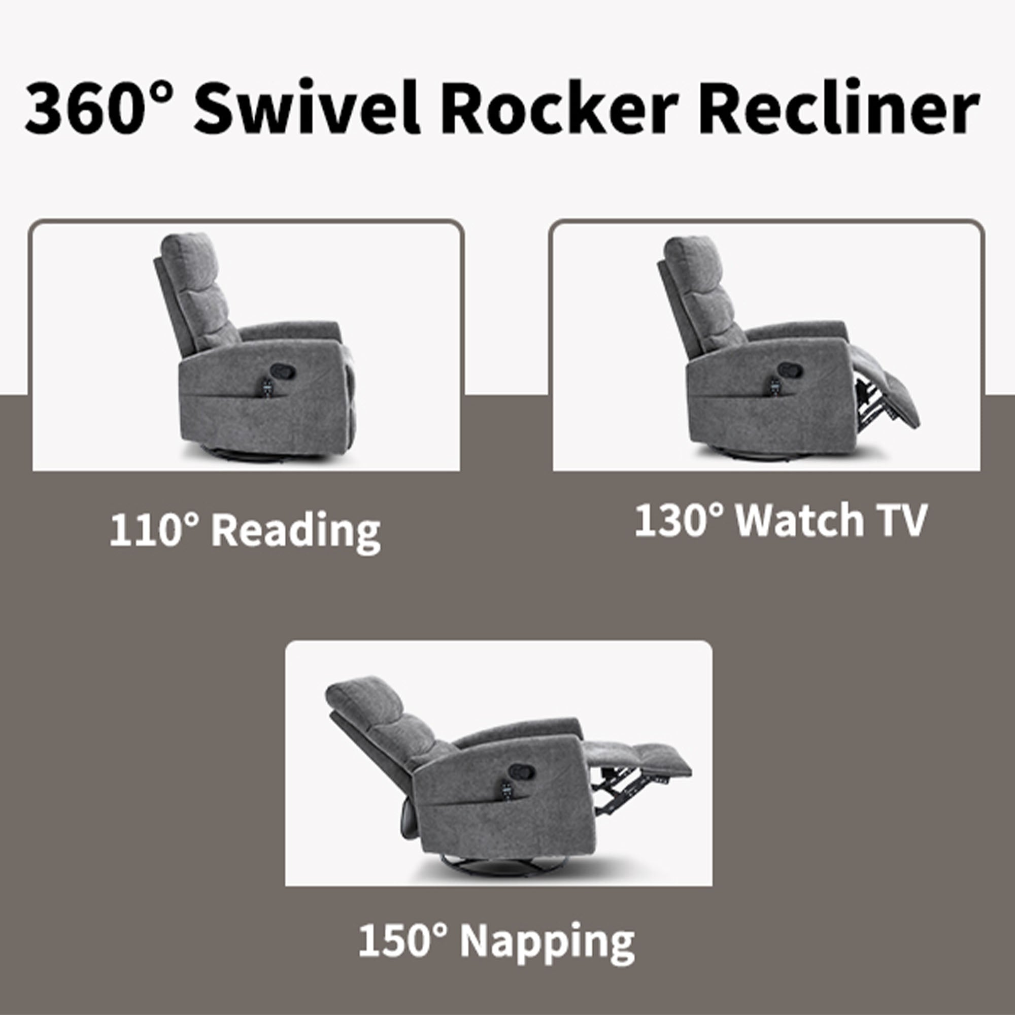360° Swivel Rocker Recliner

110° Reading

130° Watch TV

150° Napping