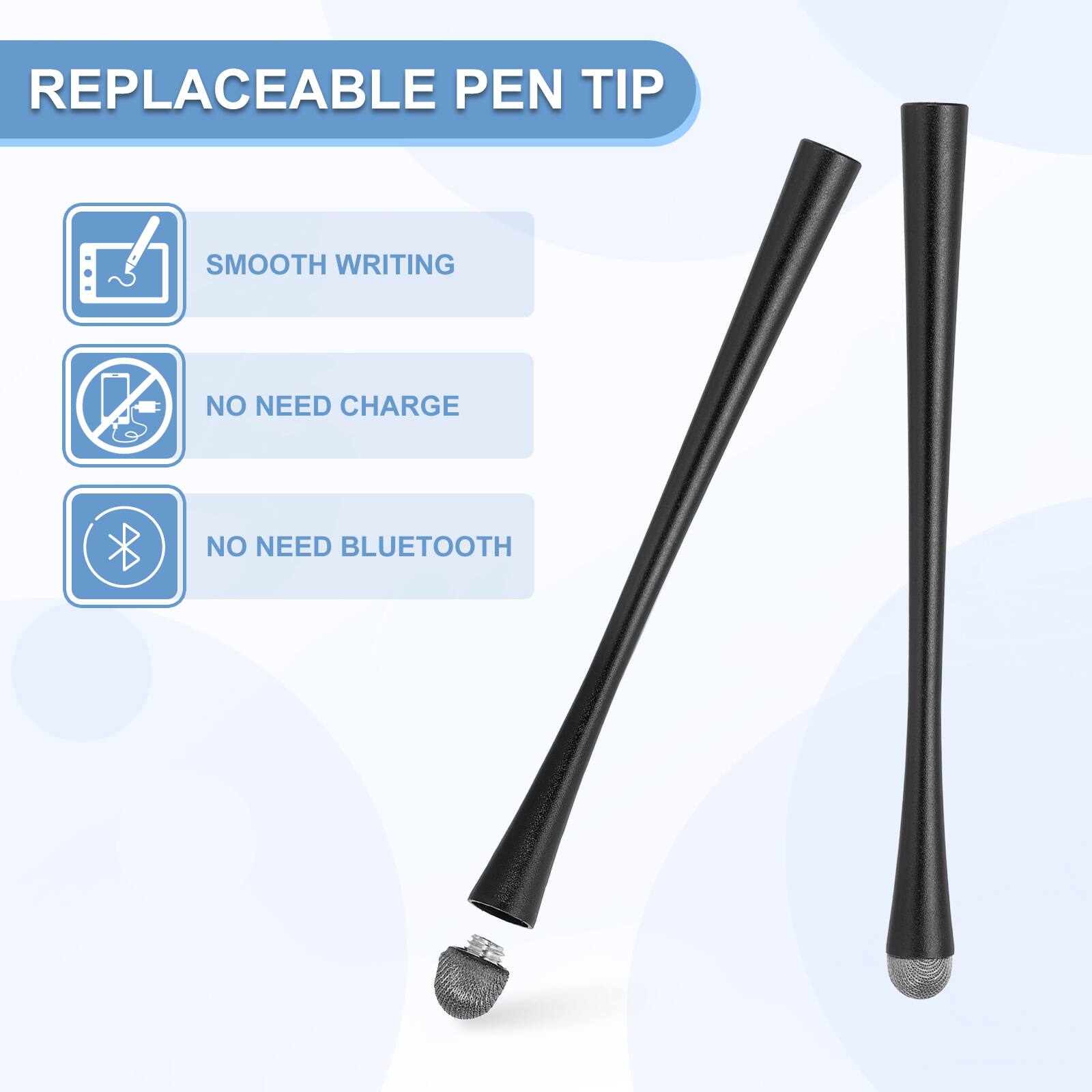 REPLACEABLE PEN TIP

- SMOOTH WRITING
- NO NEED CHARGE
- NO NEED BLUETOOTH