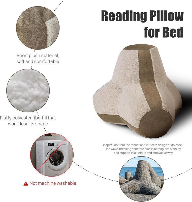 Reading Pillow for Bed

- Short plush material, soft and comfortable
- Fluffy polyester fiberfill that won't lose its shape
- Not machine washable
- Inspiration from the robust and intricate design of dolosse - the wave-breaking concrete blocks, reimagines stability and support in a unique and innovative way