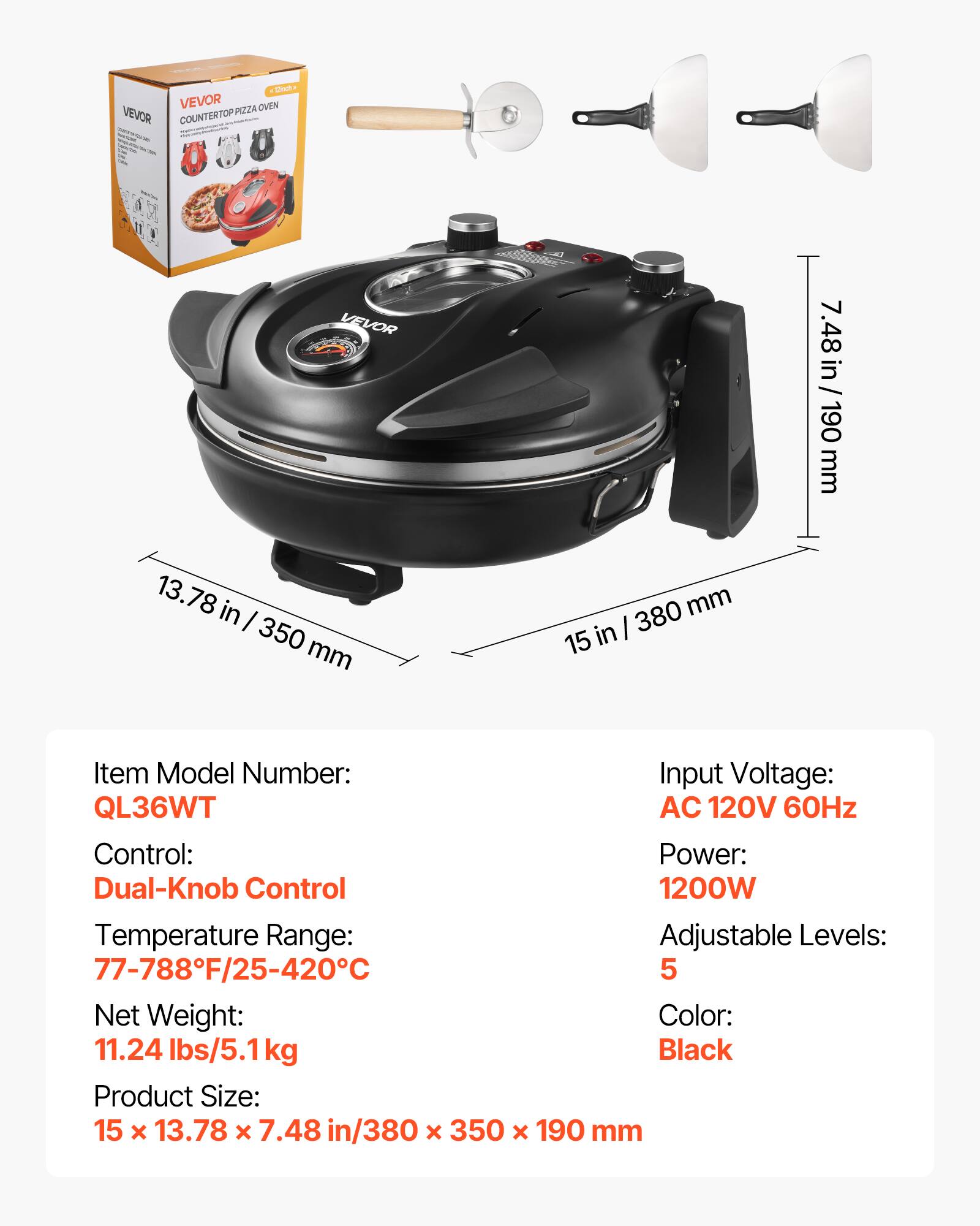 Chat VEVOR PIZZA OVEN VEVOR COUNTERTOP

VEVOR

7.48 in / 190 mm
13.78 in / 350 mm
380 mm / 15 in

Item Model Number: QL36WT
Input Voltage: AC 120V 60Hz
Control: Dual-Knob Control
Power: 1200W
Temperature Range: 77-788°F/25-420°C
Adjustable Levels: 5
Net Weight: 11.24 lbs/5.1kg
Color: Black
Product Size: 15 x 13.78 x 7.48 in/380 x 350 x 190 mm
