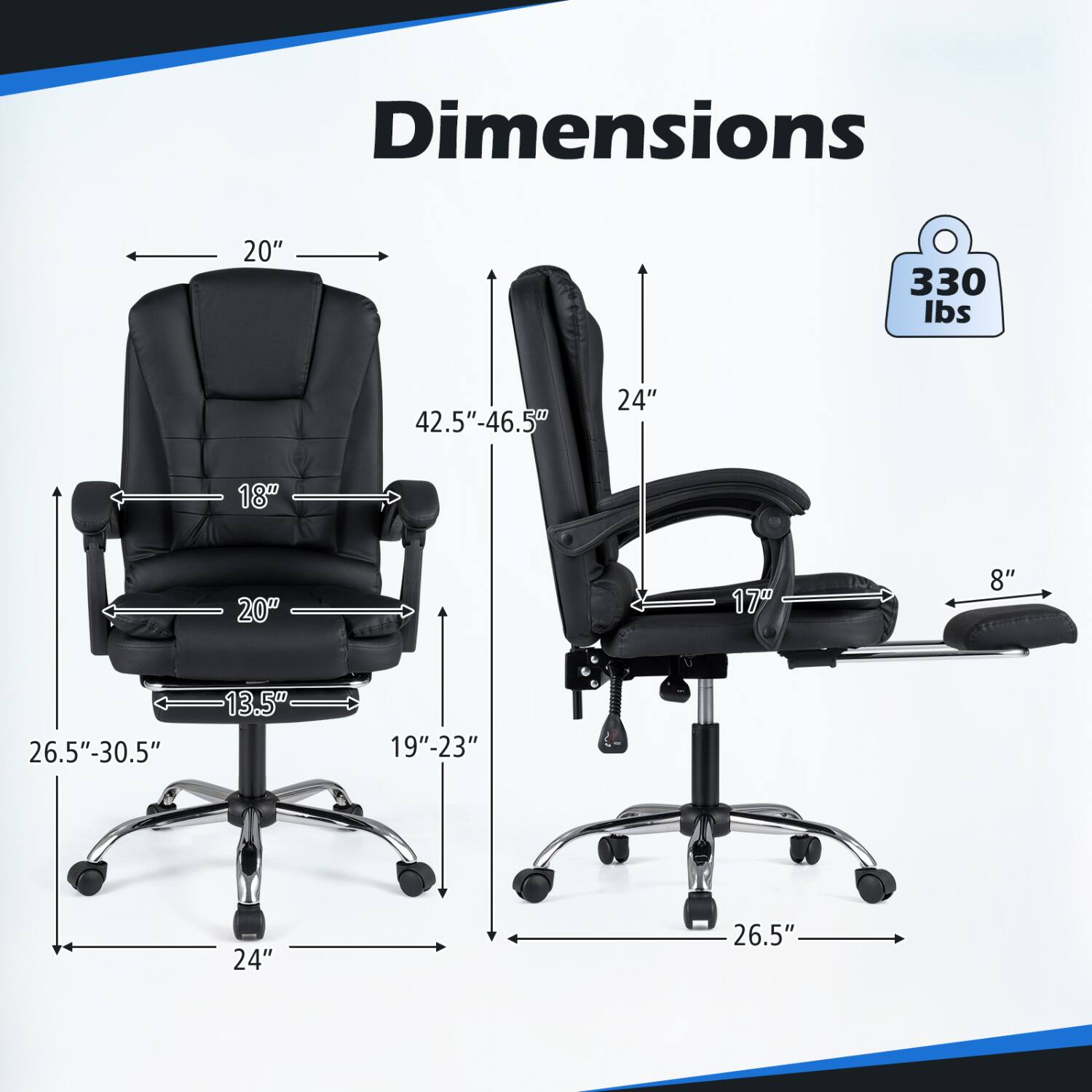 Dimensions  
20"  
330 lbs  
42.5"-46.5"  
24"  
18"  
20"  
17"  
8"  
26.5"-30.5"  
13.5"  
19"-23"  
24"  
26.5"