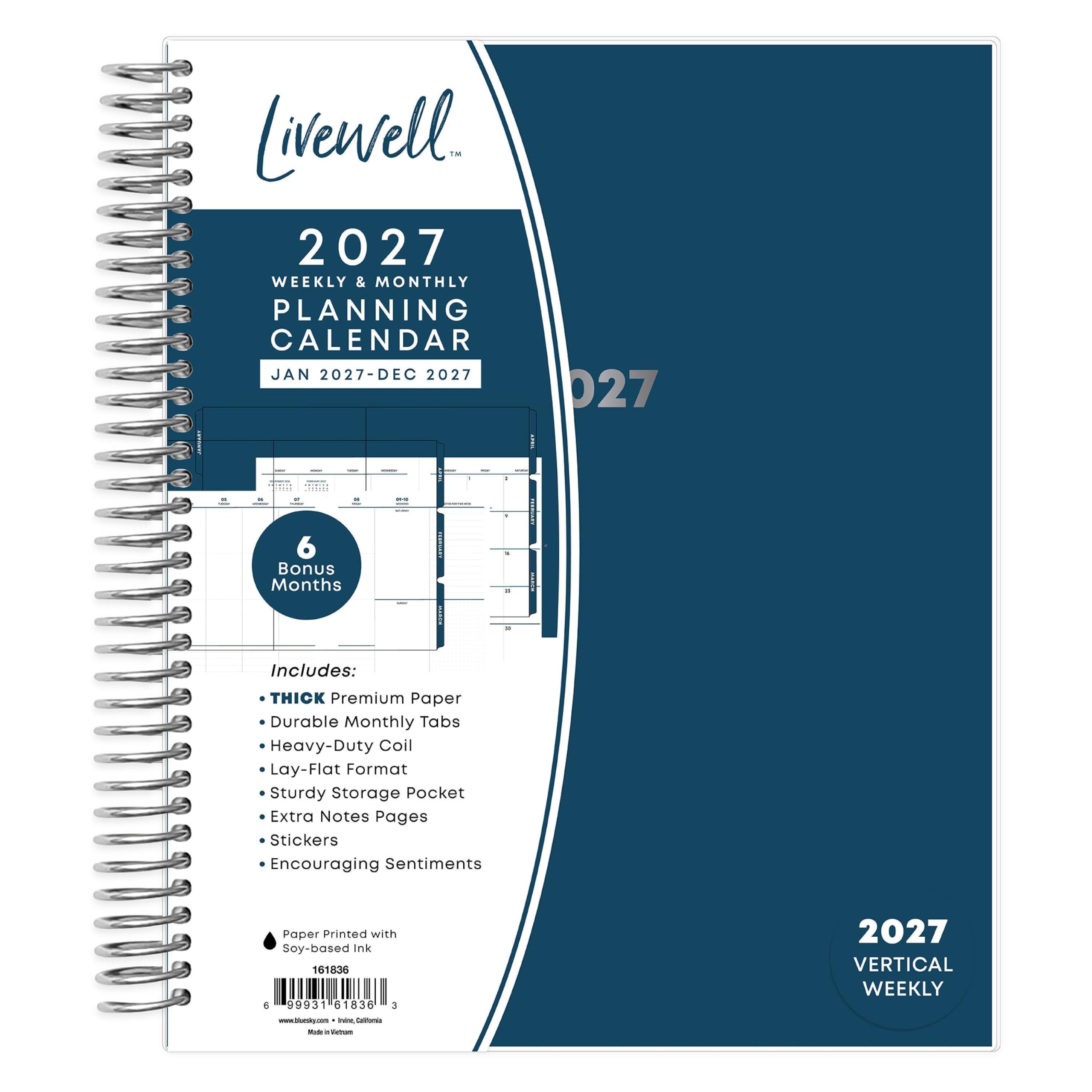 Livewell "M 2027 WEEKLY & MONTHLY PLANNING CALENDAR JAN 2027-DEC 2027

027

2
-
-
-
-
-
procections:
1
6 Bonus Months
, a
a
Includes:
THICK Premium Paper Durable Monthly Tabs Heavy-Duty Coil Lay-Flat Format Sturdy Storage Pocket Extra Notes Pages Stickers Encouraging Sentiments
Paper Printed with Soy-based Ink 161836 6 99931 61836 3
2027 VERTICAL WEEKLY
www.bluesky.com inter, Caltoria KIDG Valuen