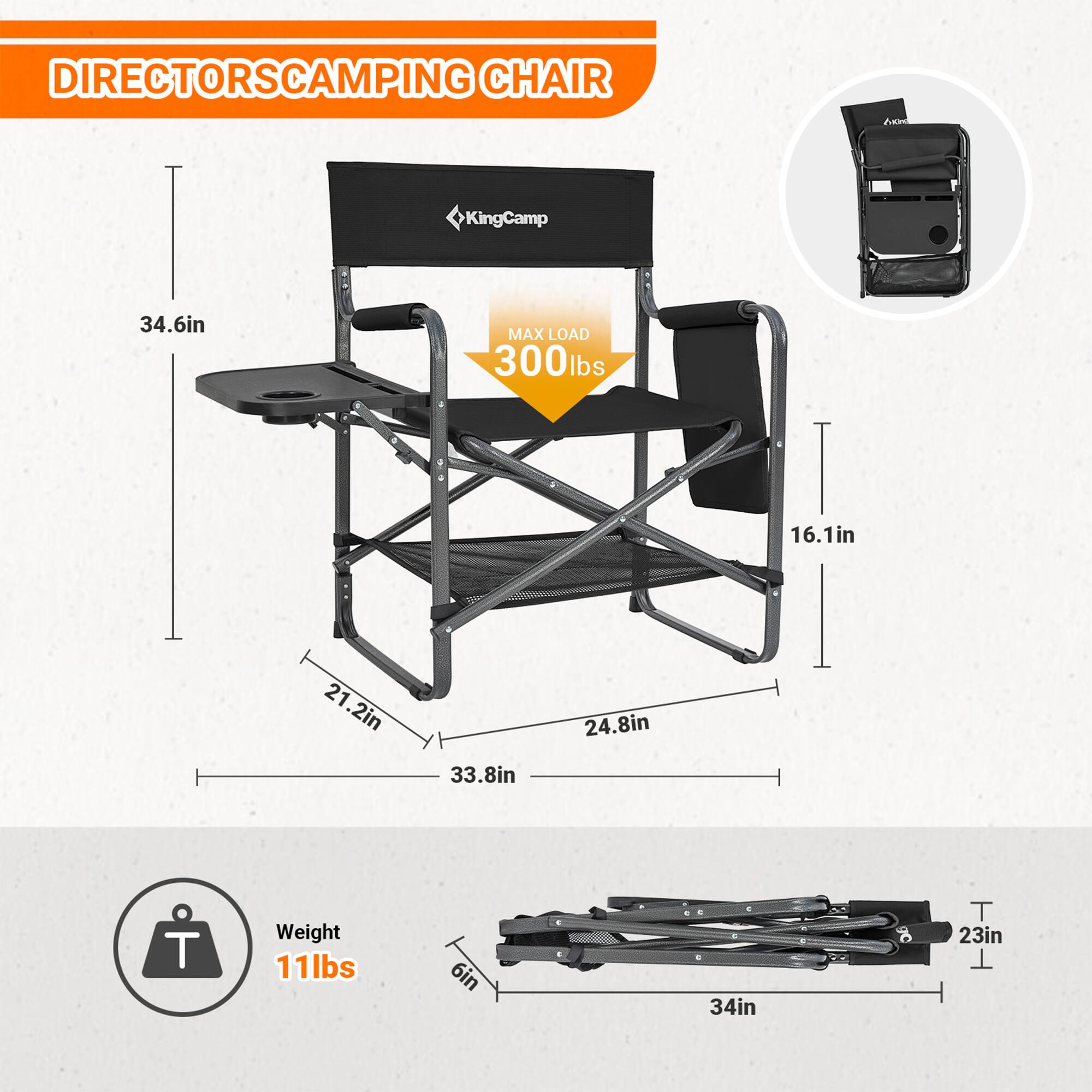 DIRECTORSCAMPING CHAIR  
KingCamp  
MAX LOAD 300 lbs  
34.6in  
16.1in  
21.2in  
33.8in  
24.8in  
Weight 11lbs  
6in  
34in  
23in