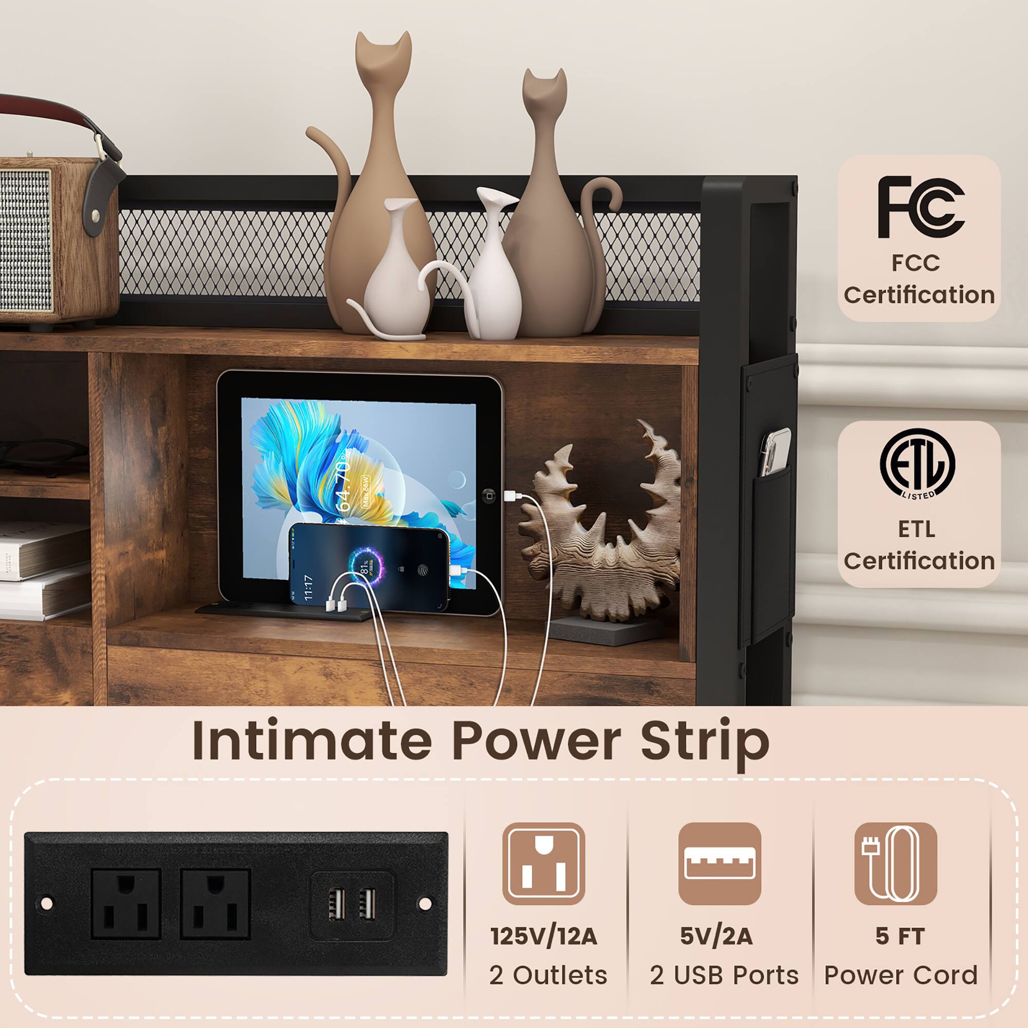 FC FCC Certification  
ETL Listed ETL Certification  

Intimate Power Strip  

125V/12A  
2 Outlets  
5V/2A  
2 USB Ports  
5 FT Power Cord