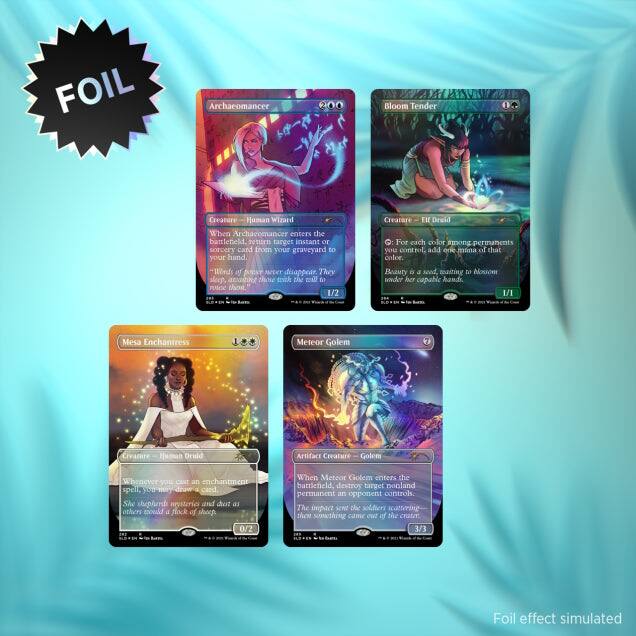 FOIL Archaeomancer Bloom Tender Creature Human Wizard When Archaeomancer enters the battlefield, return target instant or sorcery card from your graveyard to your hand. Creature - Elf Druid For each color among permanents you control, add one mana of that color. "Wed of AT NEET disappear They sleep, thou enh pa to PURIN thzse 1/2 Beauty is a seed, waiting to bloom under her capable hand. 1/1 Mesa Enchantress Human Druid Artifact Creature - Golem Whenever you cast an enchantment spell, you may draw a card. She shuffles mysteries and dust at others would a flock of shoep. 0/2 When Meteor Golem enters the battlefield, destroy target nonland permanent an opponent controls. The impact sends the soldier scattering - then something came out of the crater 3/3 Foil effect simulated