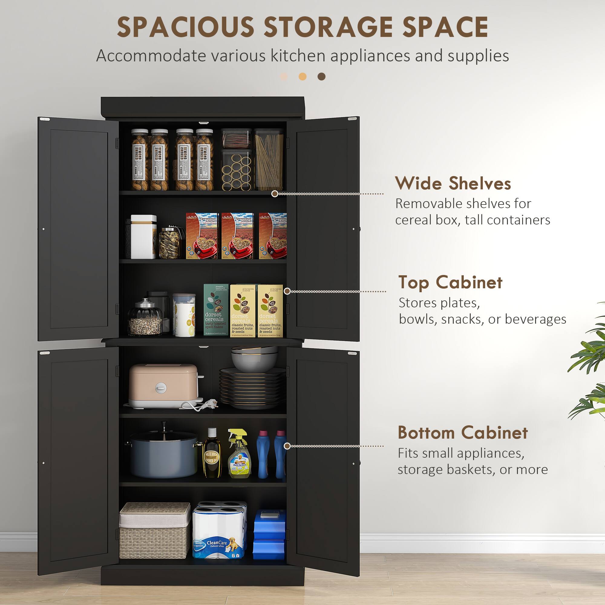 SPACIOUS STORAGE SPACE Accommodate various kitchen appliances and supplies - C Wide Shelves Removable shelves for cereal box, tall containers - C Top Cabinet Stores plates, bowls, snacks, or beverages - C Bottom Cabinet Fits small appliances, storage baskets, or more