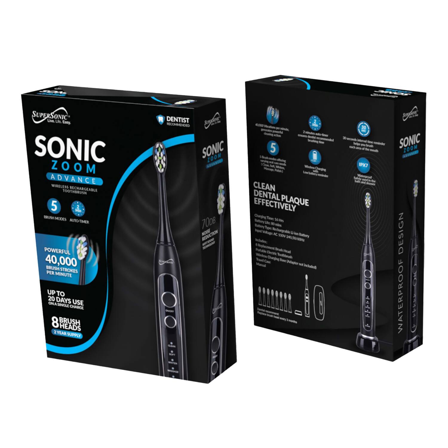 **SONIC ZOOM ADVANCE**

- **WIRELESS RECHARGEABLE TOOTHBRUSH**
- **5 BRUSH MODES**
- **AUTO-TIMER**
- **POWERFUL 40,000 BRUSH STROKES PER MINUTE**
- **UP TO 20 DAYS USE ON A SINGLE CHARGE**
- **8 BRUSH HEADS**
- **2 YEAR SUPPLY**
- **DENTIST RECOMMENDED**
- **CLEAN DENTAL PLAQUE EFFECTIVELY**
- **WATERPROOF DESIGN**
- **IPX7**
- **BATTERY TYPE: Lithium-Ion Battery**
- **CHARGING TIME: 6 HRS**
- **BATTERY LIFE: 20 DAYS**
- **INCLUDED:**
  - Portable Toothbrush
  - Charging Adapter
  - Travel Case
  - 8 Brush Heads
  - 2 Year Warranty
- **7008**