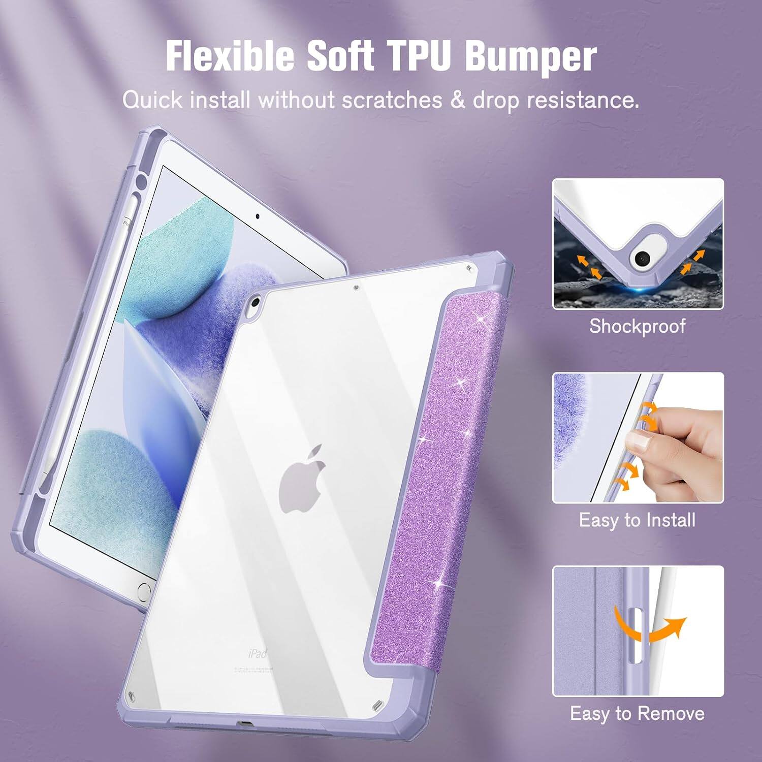 Flexible Soft TPU Bumper  
Quick install without scratches & drop resistance.  
Shockproof  
Easy to Install  
iPad  
Easy to Remove