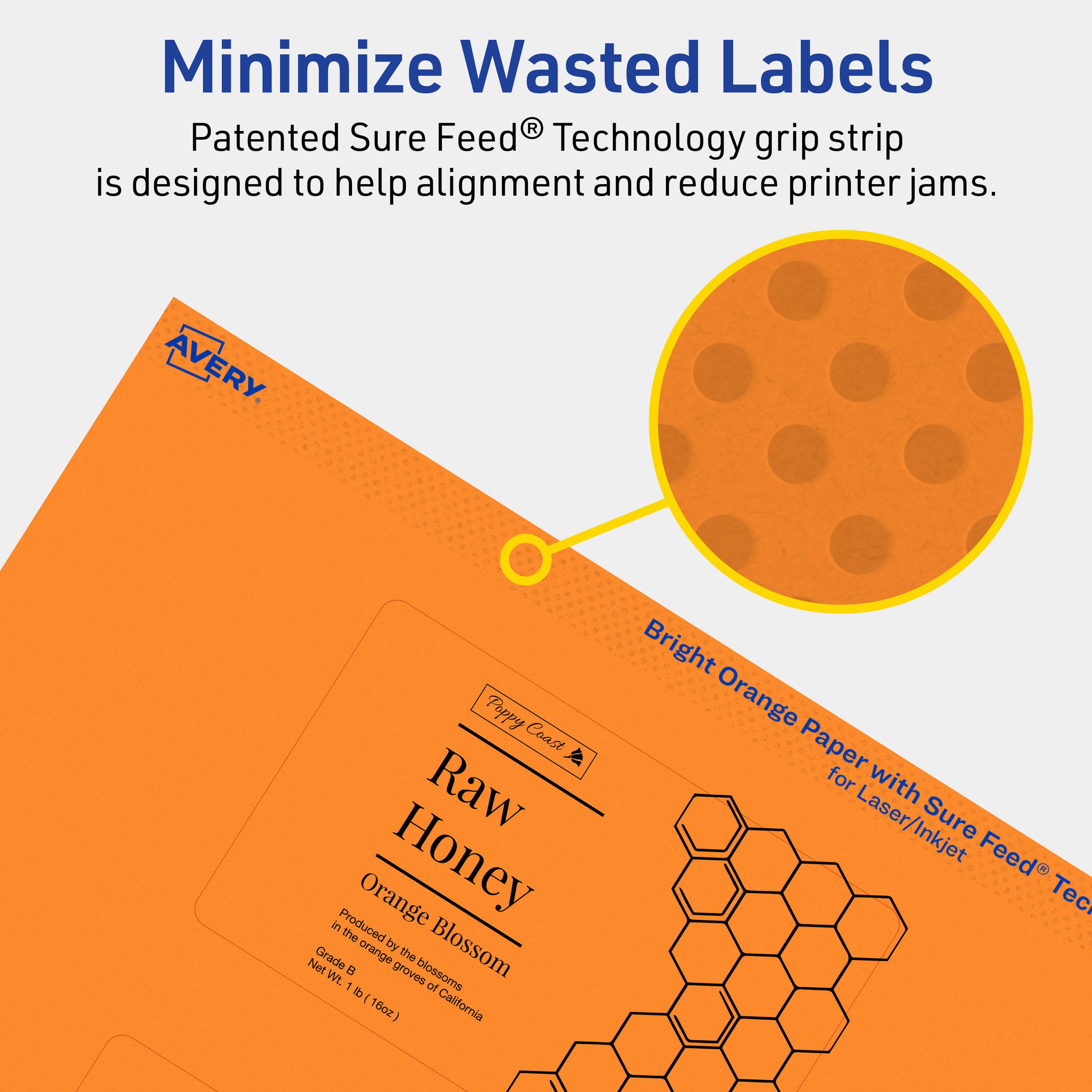 Minimize Wasted Labels

Patented Sure Feed® Technology grip strip is designed to help alignment and reduce printer jams.

AVERY

Bright Orange Paper with Sure Feed® Technology for Laser/Inkjet

Puppy Coast Raw Honey
Orange Blossom
Grade B
Produced by the blossoms in the orange groves of California
Net Wt. 1 lb (16oz)

Minimize Wasted Labels