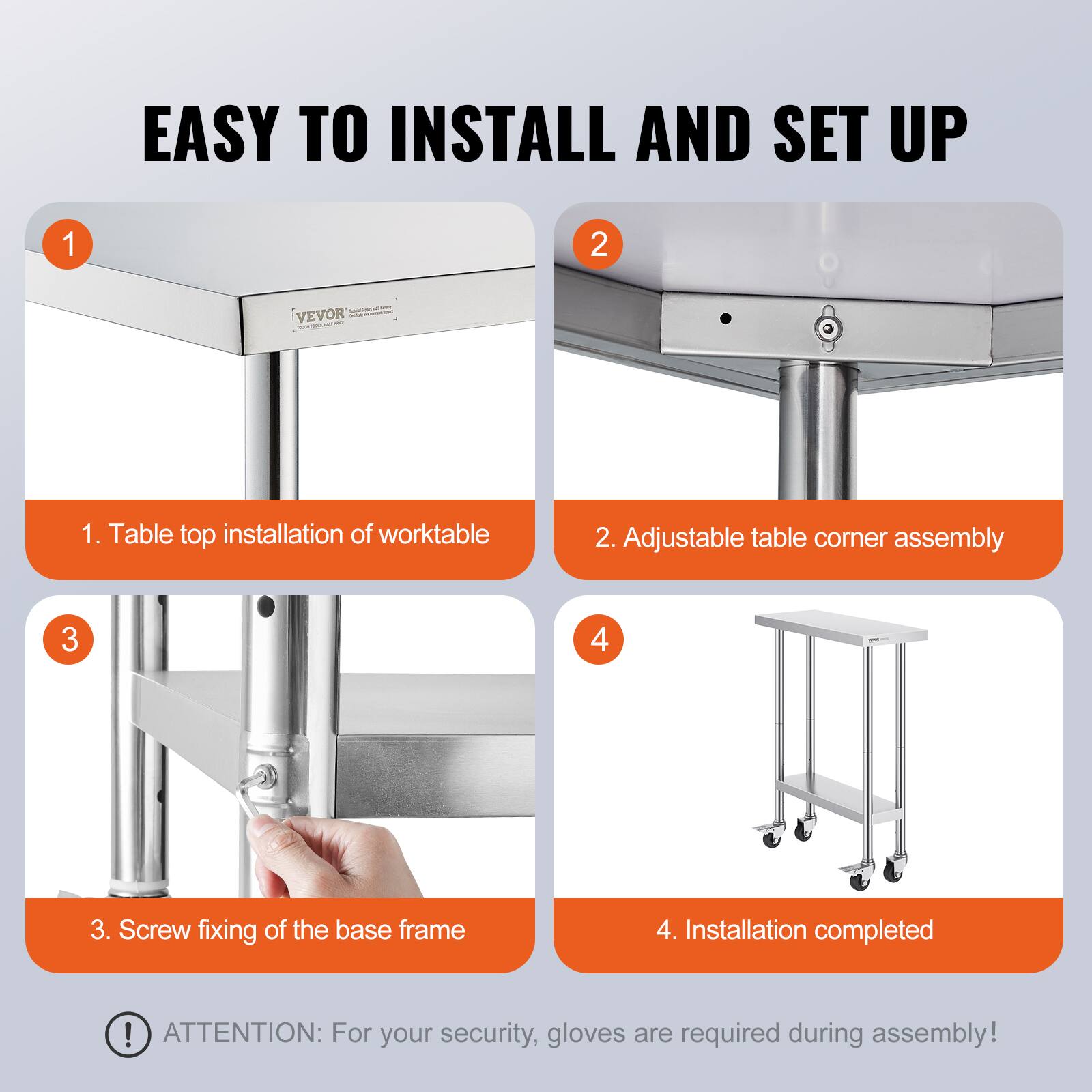 EASY TO INSTALL AND SET UP

1. Table top installation of worktable
2. Adjustable table corner assembly
3. Screw fixing of the base frame
4. Installation completed

ATTENTION: For your security, gloves are required during assembly!
