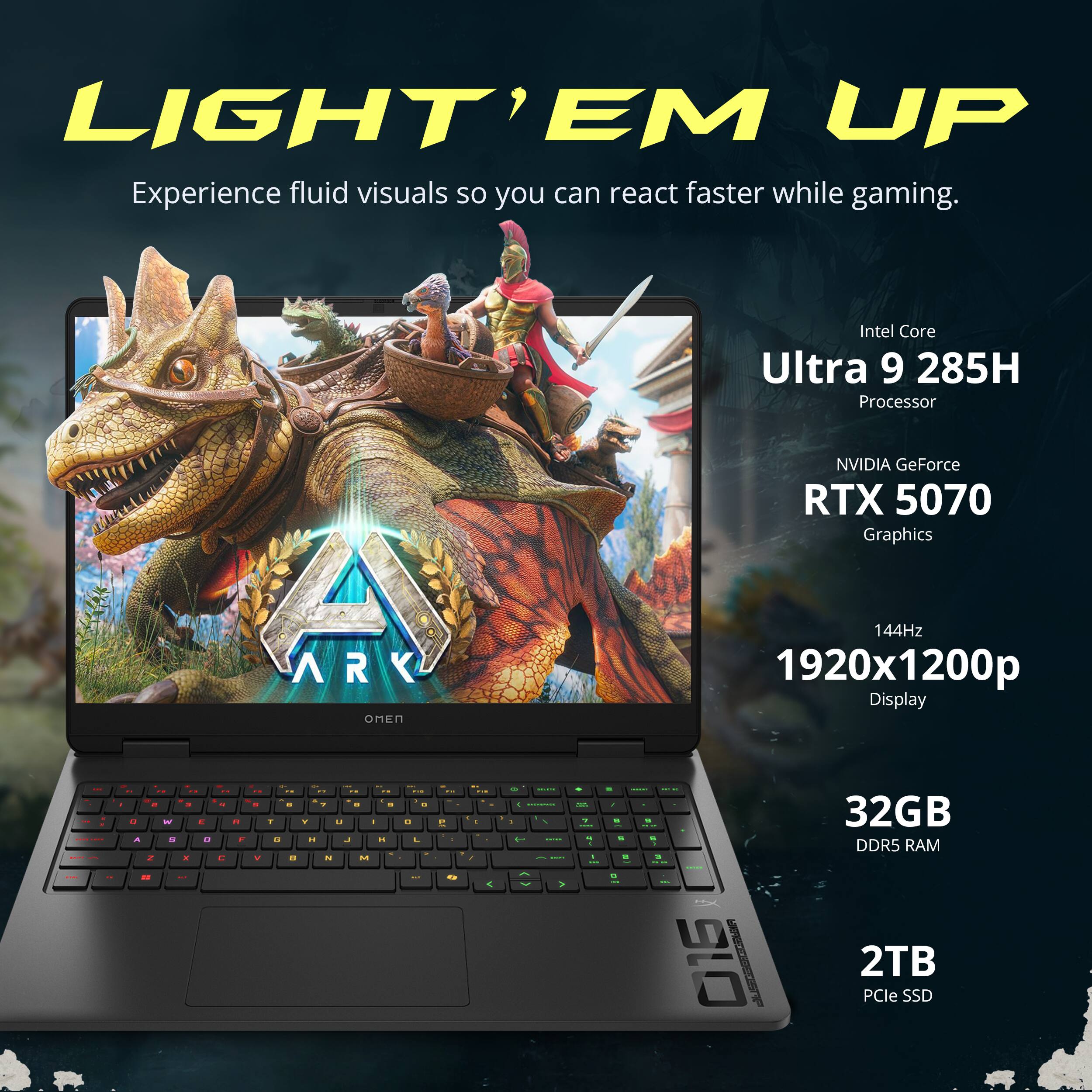 LIGHT' EM UP  
Experience fluid visuals so you can react faster while gaming.  
Intel Core Ultra 9 285H Processor  
NVIDIA GeForce RTX 5070 Graphics  
144Hz 1920x1200p Display  
32GB DDR5 RAM  
2TB PCIe SSD