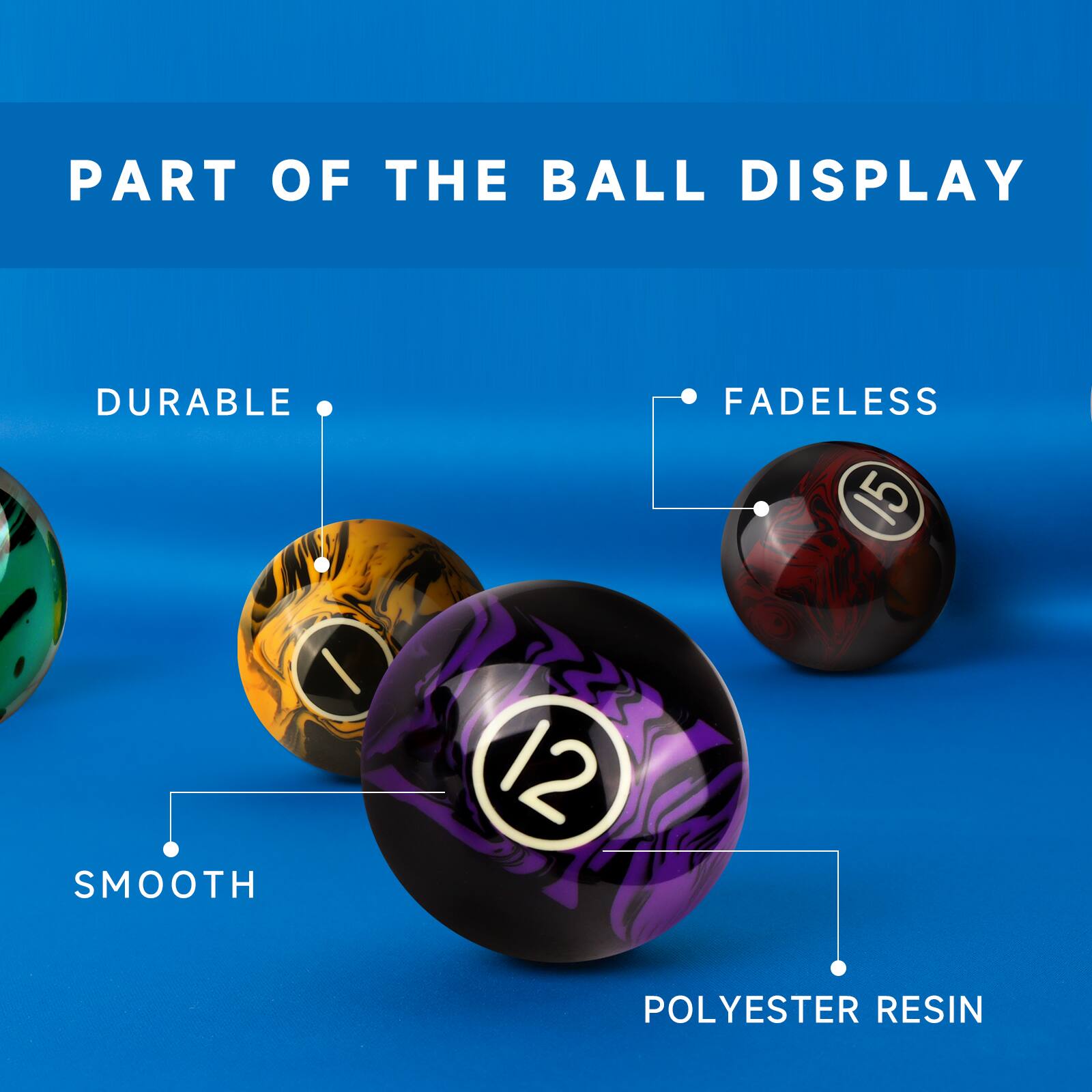 PART OF THE BALL DISPLAY

DURABLE
FADELESS
SMOOTH
POLYESTER RESIN
