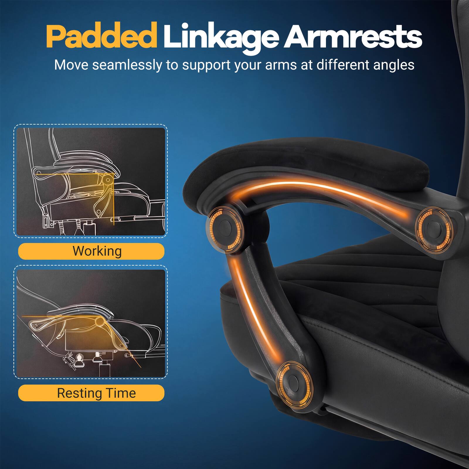 Padded Linkage Armrests  
Move seamlessly to support your arms at different angles  

Working  
Resting Time