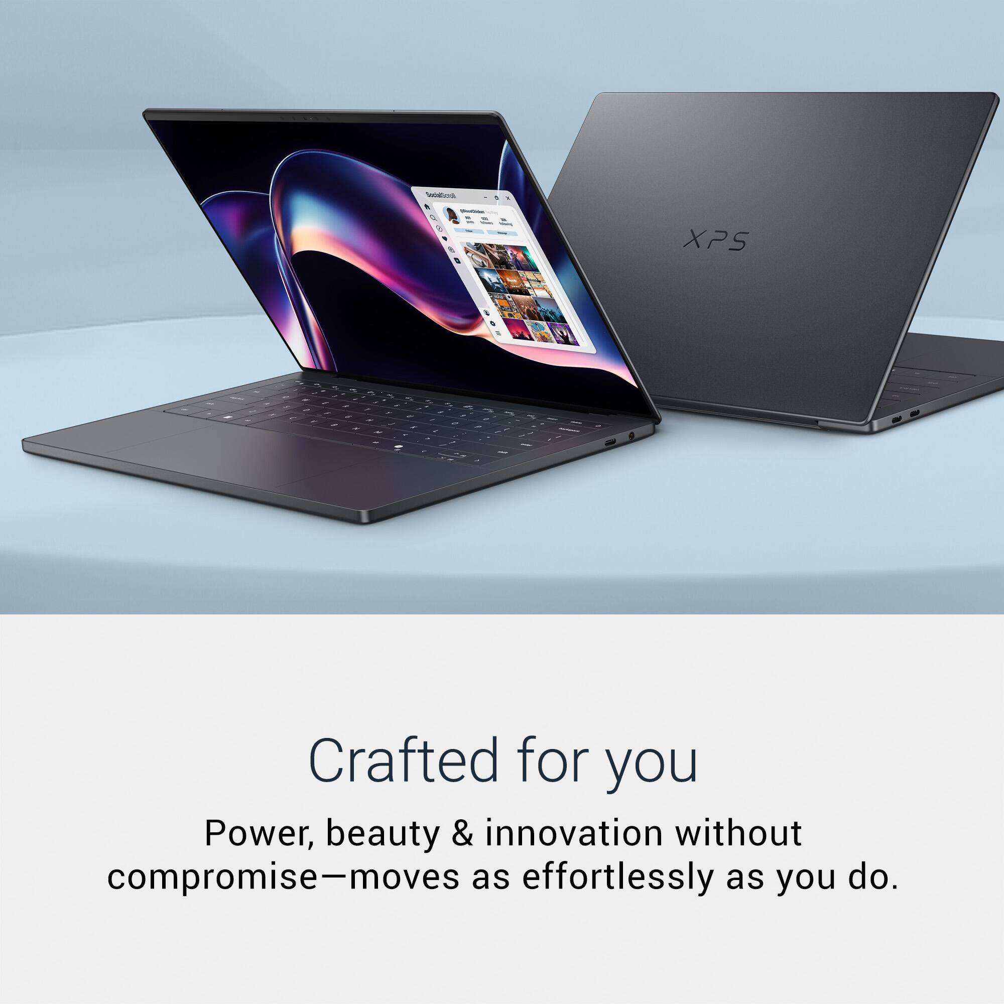 Crafted for you  
Power, beauty & innovation without compromise—moves as effortlessly as you do.