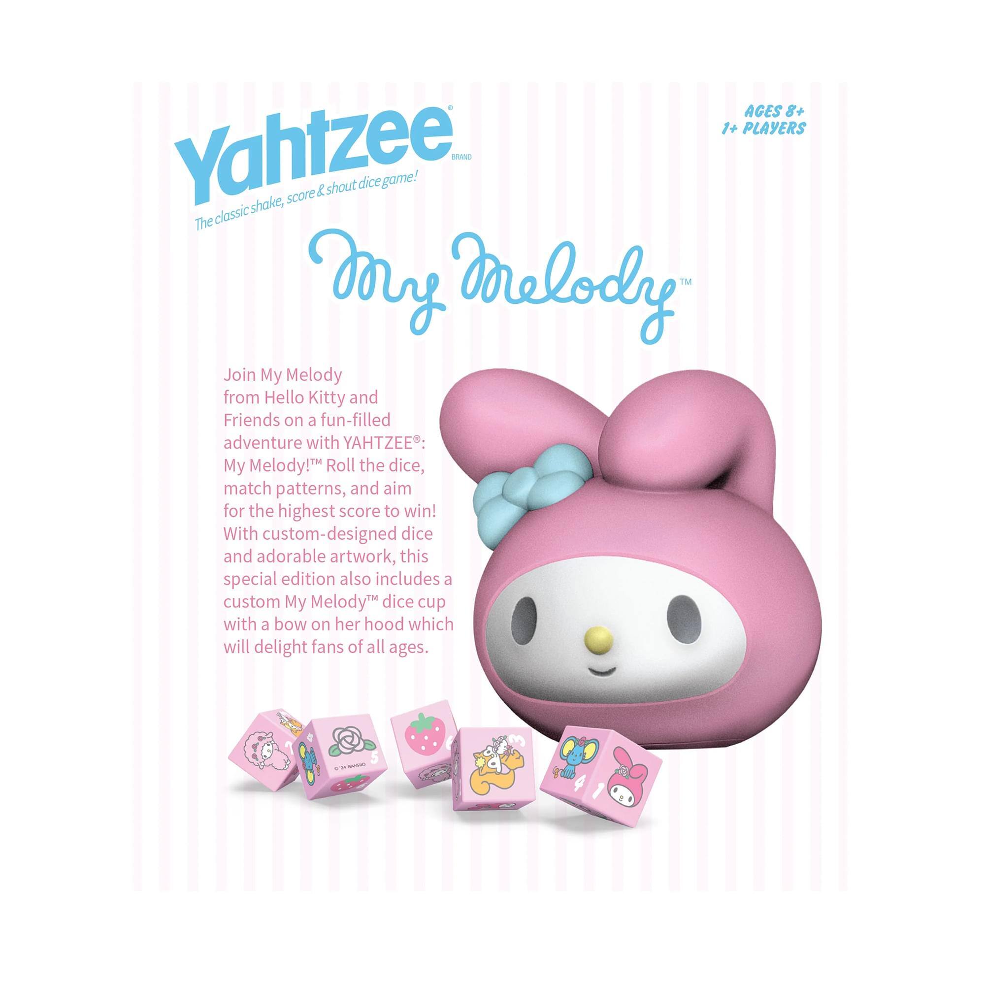 AGES 8+ 1+ PLAYERS  
Yahtzee shake, score & shout dice game!  

Join My Melody from Hello Kitty and Friends on a fun-filled adventure with YAHTZEE: My Melody! Roll the dice, match patterns, and aim for the highest score to win! With custom-designed dice and adorable artwork, this special edition also includes a custom My Melody dice cup with a bow on her hood which will delight fans of all ages.
