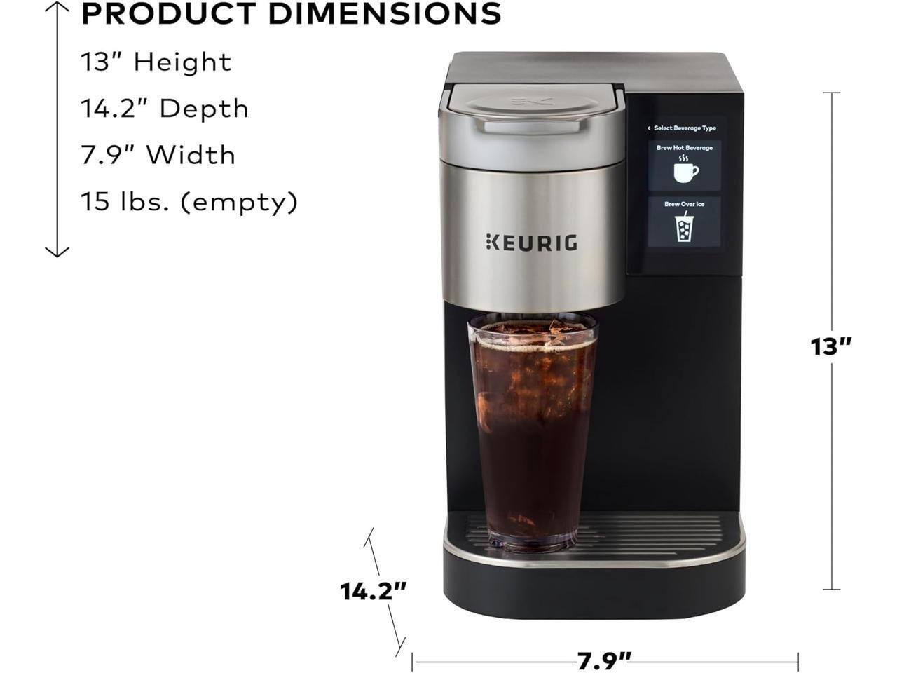 PRODUCT DIMENSIONS  
13" Height  
14.2" Depth  
7.9" Width  
15 lbs. (empty)  

Saleet Beverage Type  
Brew Hot Beverage  
Brew Over Ice  

KEURIG
