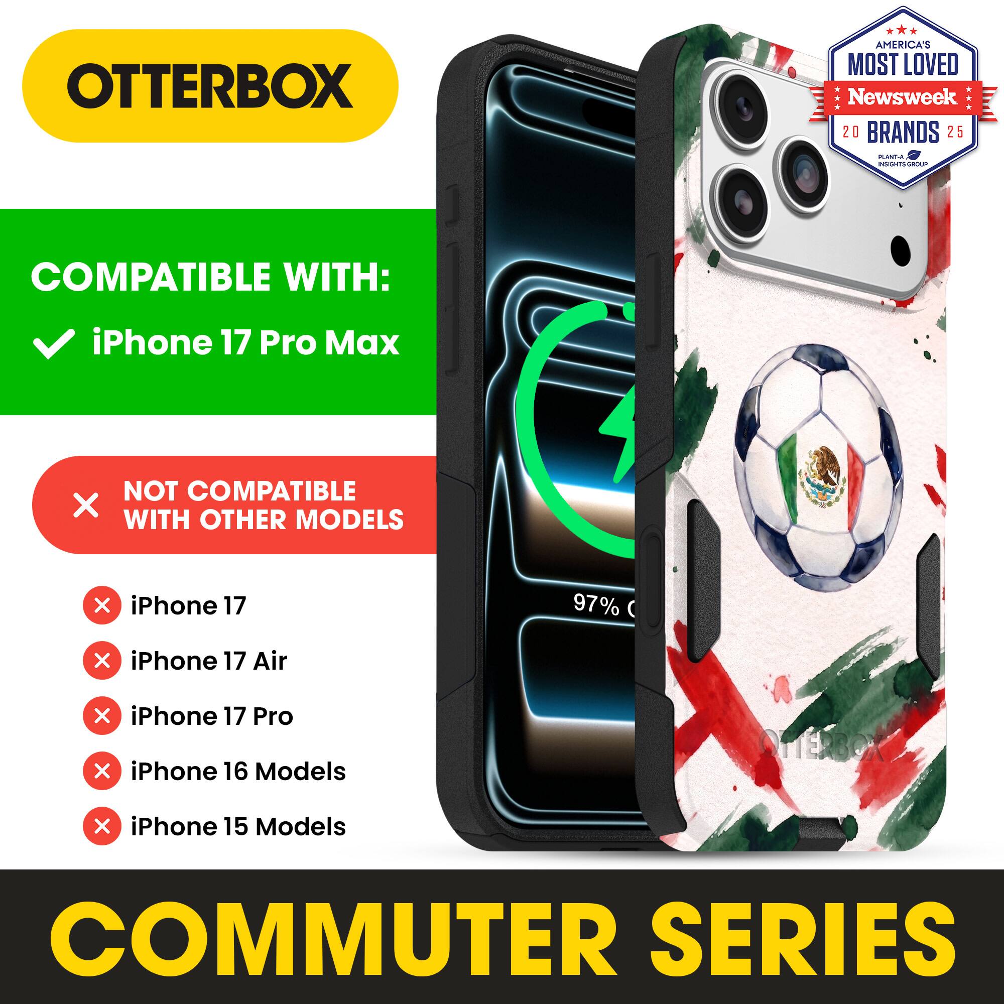 OTTERBOX AMERICA'S MOST LOVED Newsweek 20 BRANDS 25

COMPATIBLE WITH: iPhone 17 Pro Max

NOT COMPATIBLE WITH OTHER MODELS

iPhone 17
iPhone 17 Air
iPhone 17 Pro
iPhone 16 Models
iPhone 15 Models

COMMUTER SERIES
