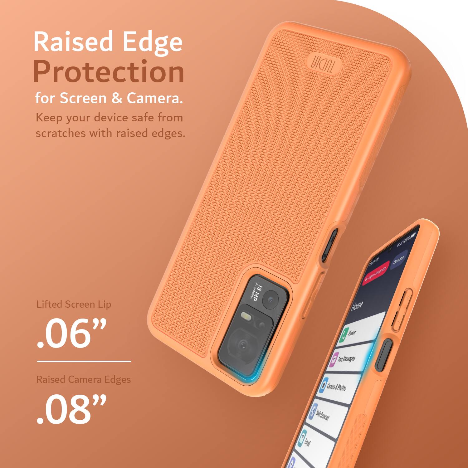 Raised Edge Protection for Screen & Camera. Keep your device safe from scratches with raised edges. TUDIA Lifted Screen Lip .06" Raised Camera Edges .08"
