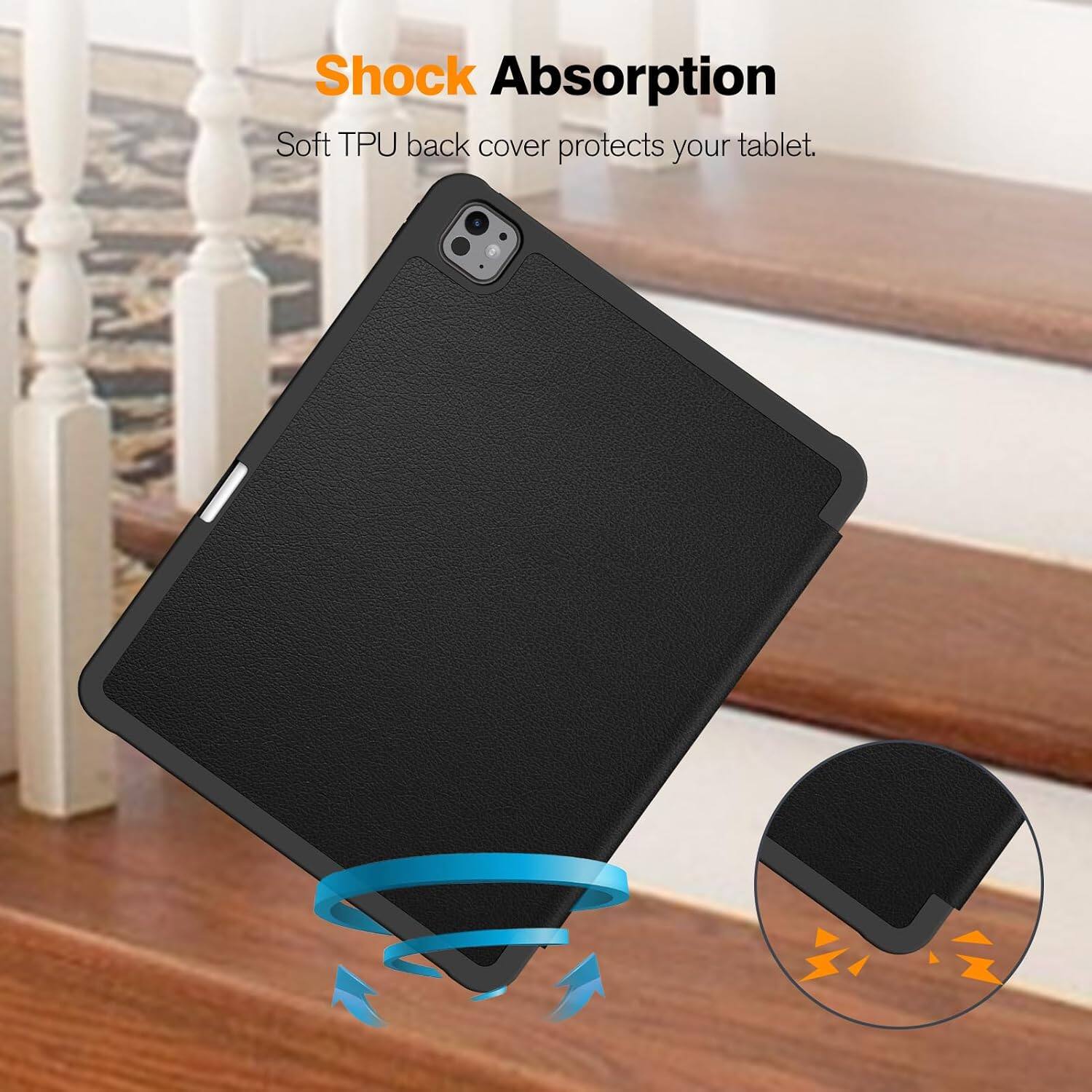Shock Absorption  
Soft TPU back cover protects your tablet.