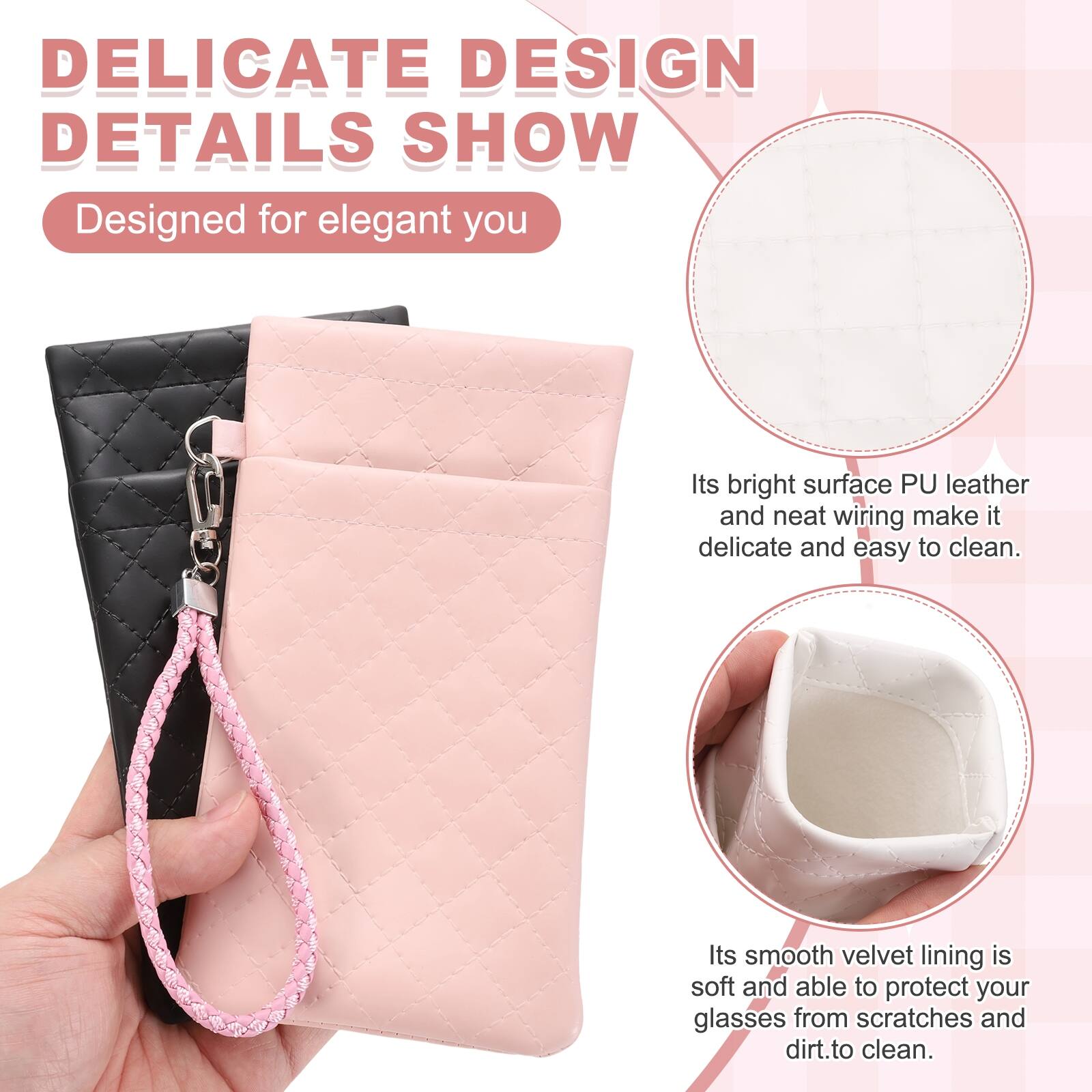 DELICATE DESIGN DETAILS SHOW  
Designed for elegant you  
Its bright surface PU leather and neat wiring make it delicate and easy to clean.  
Its smooth velvet lining is soft and able to protect your glasses from scratches and dirt.