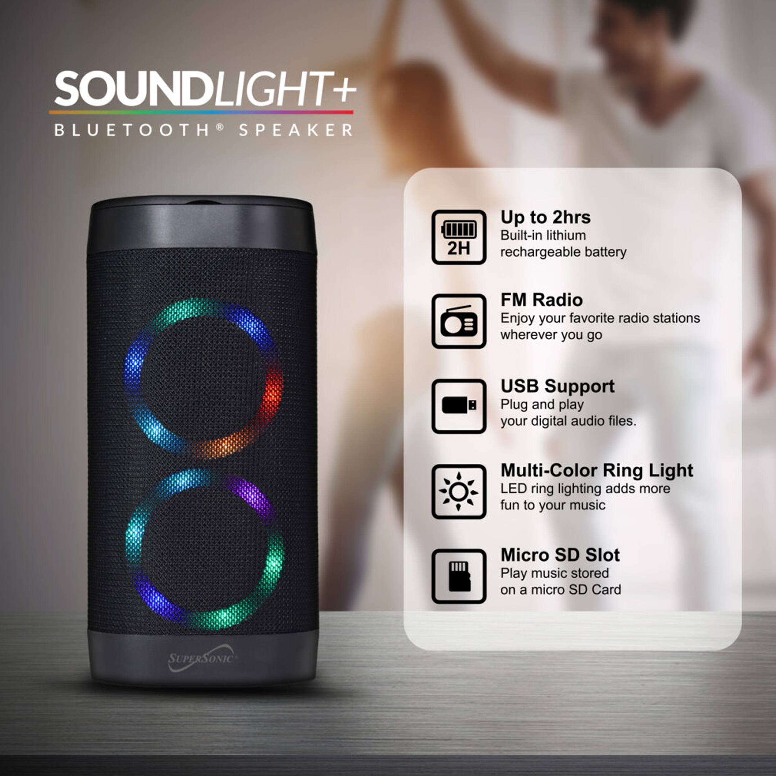 SOUNDLIGHT+ BLUETOOTH SPEAKER

- Up to 2hrs Built-in lithium rechargeable battery
- FM Radio Enjoy your favorite radio stations wherever you go
- USB Support Plug and play your digital audio files
- Multi-Color Ring Light LED ring lighting adds more fun to your music
- Micro SD Slot Play music stored on a micro SD Card

SUPERSONIC