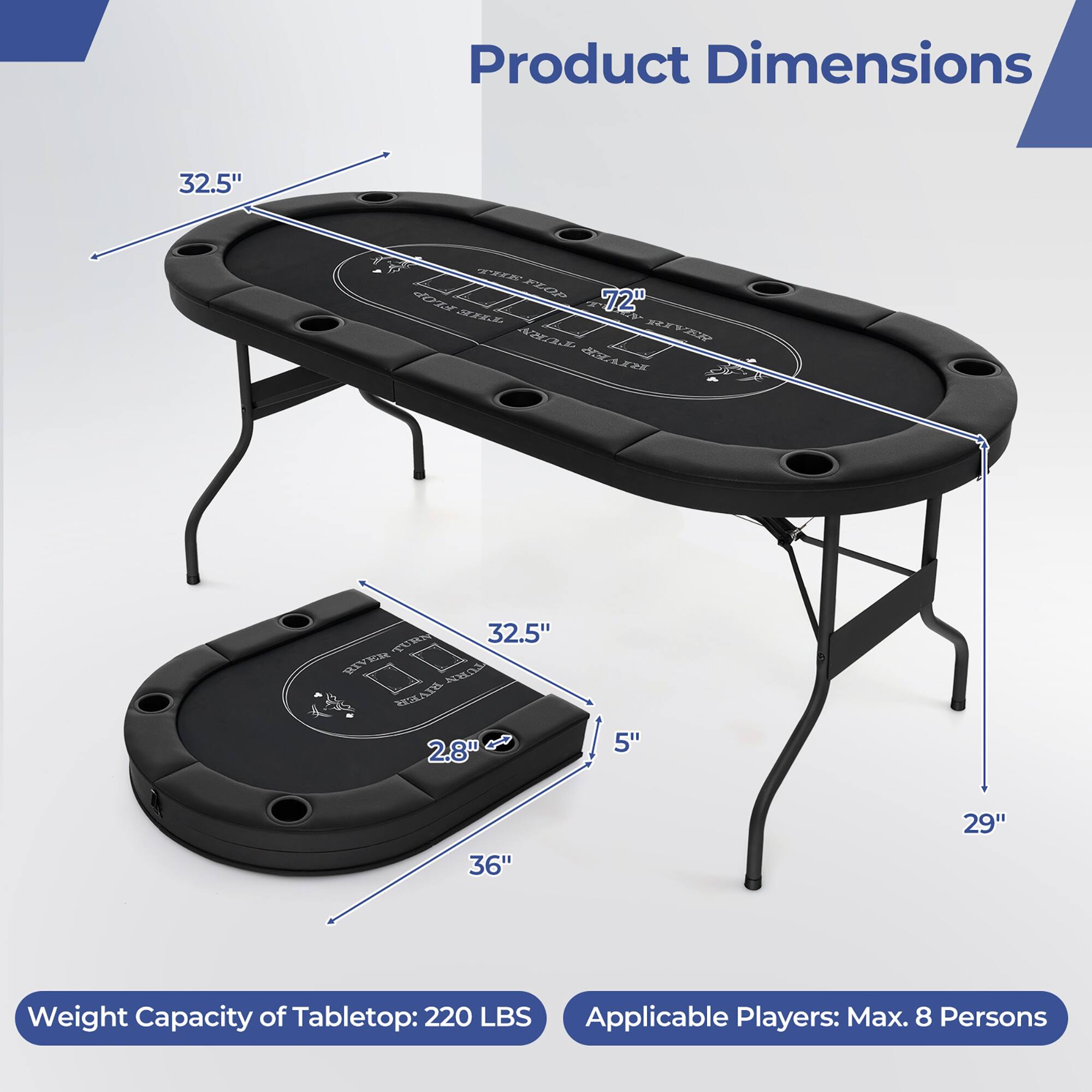 Product Dimensions:  
- Length: 72"  
- Width: 32.5"  
- Height: 29"  
- Thickness: 2.8"  
- Depth: 36"  

Weight Capacity of Tabletop: 220 LBS  

Applicable Players: Max. 8 Persons