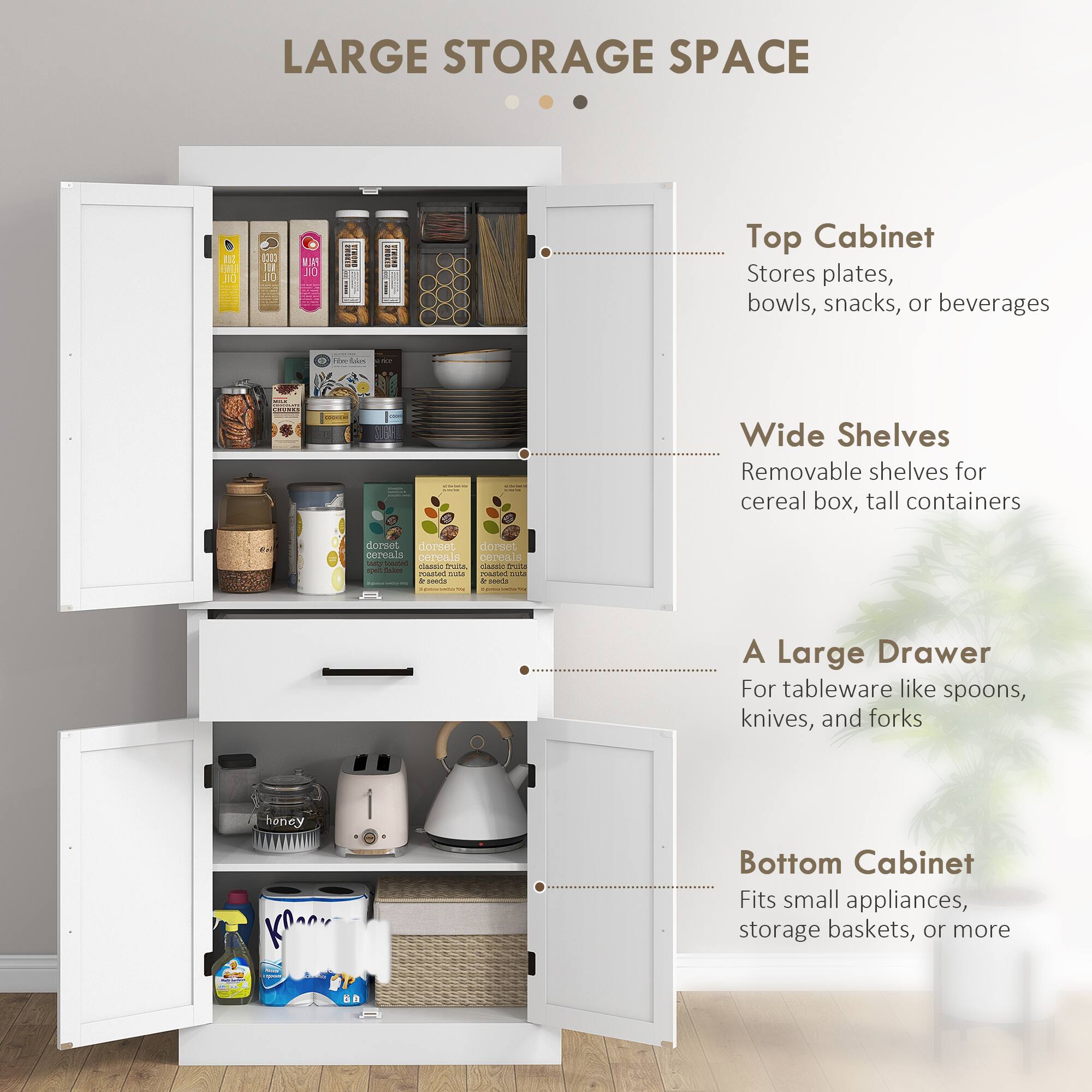 LARGE STORAGE SPACE

Top Cabinet
Stores plates, bowls, snacks, or beverages

Wide Shelves
Removable shelves for cereal box, tall containers

A Large Drawer
For tableware like spoons, knives, and forks

Bottom Cabinet
Fits small appliances, storage baskets, or more