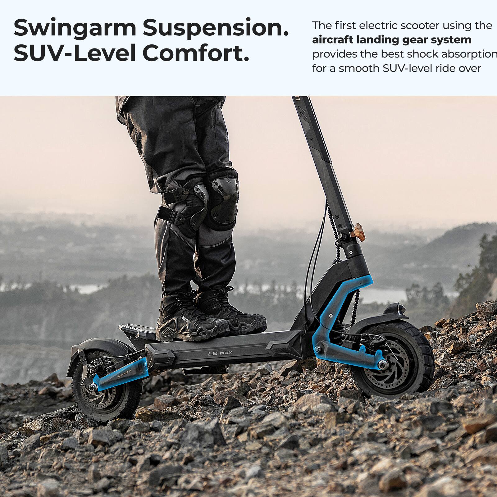 Swingarm Suspension.  
SUV-Level Comfort.  

The first electric scooter using the aircraft landing gear system provides the best shock absorption for a smooth SUV-level ride over L2 max.