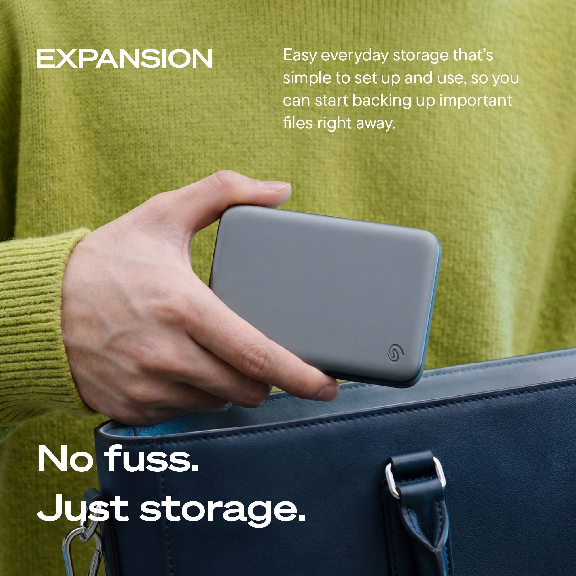 EXPANSION

Easy everyday storage that's simple to set up and use, so you can start backing up important files right away.

No fuss. Just storage.