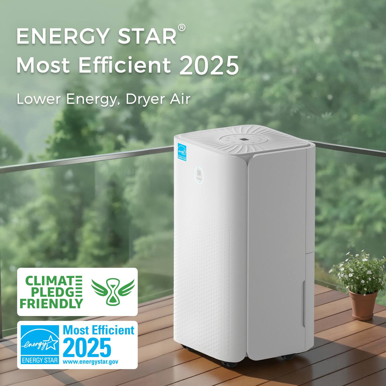 ENERGY STAR®  
Most Efficient 2025  
Lower Energy, Dryer Air  

CLIMATE PLEDGE FRIENDLY  

Most Efficient 2025  
ENERGY STAR  
www.energystar.gov