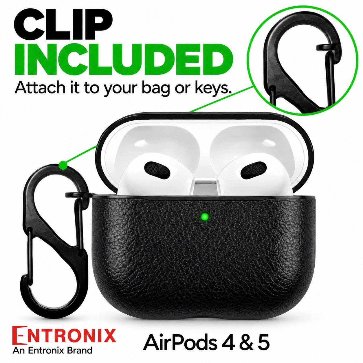 CLIP INCLUDED  
Attach it to your bag or keys.  
ENTRONIX  
AirPods 4 & 5  
An Entronix Brand