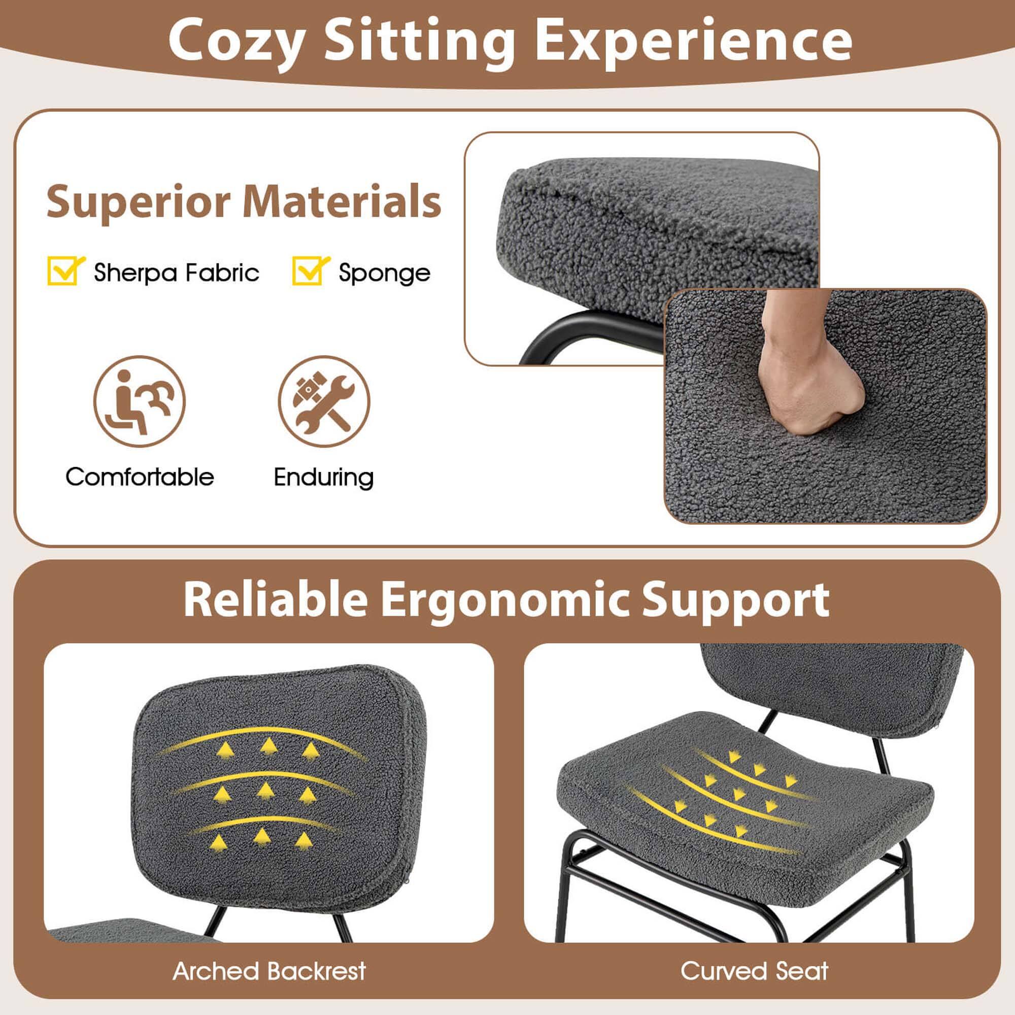 Cozy Sitting Experience

Superior Materials
- Sherpa Fabric
- Sponge

Comfortable
Enduring

Reliable Ergonomic Support
- Arched Backrest
- Curved Seat