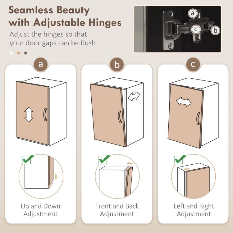 Seamless Beauty with Adjustable Hinges

Adjust the hinges so that your door gaps can be flush

a
b
a
b

Up and Down Adjustment
Front and Back Adjustment
Left and Right Adjustment