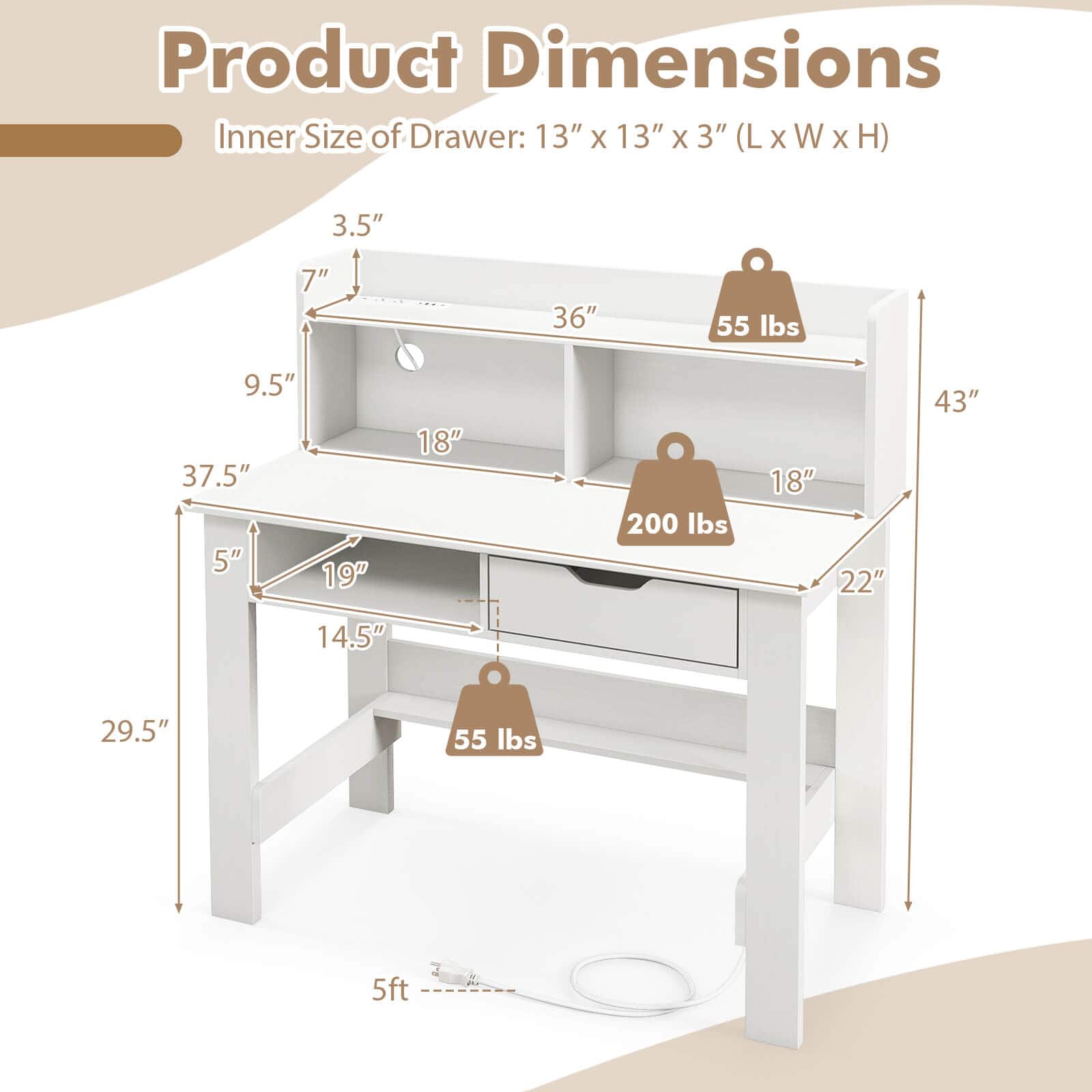 Product Dimensions:
* Inner Size of Drawer: 13" X 13" X 3" (LxWxH)
* 3.5"
* 7"
* 36"
* 55 lbs
* 9.5"
* 37.5"
* 5"
* 19"
* 18"
* 200 lbs
* 18"
* 22"
* 43"
* 14.5"
* 29.5"
* 55 lbs
* 5ft