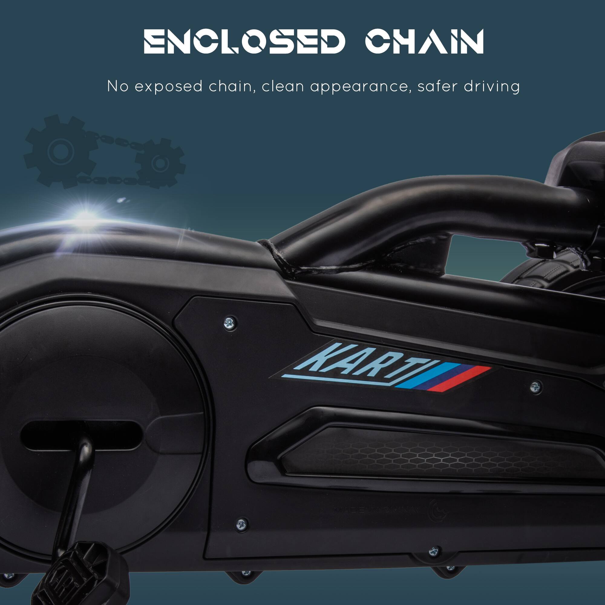 ENCLOSED CHAIN  
No exposed chain, clean appearance, safer driving  
KARTI