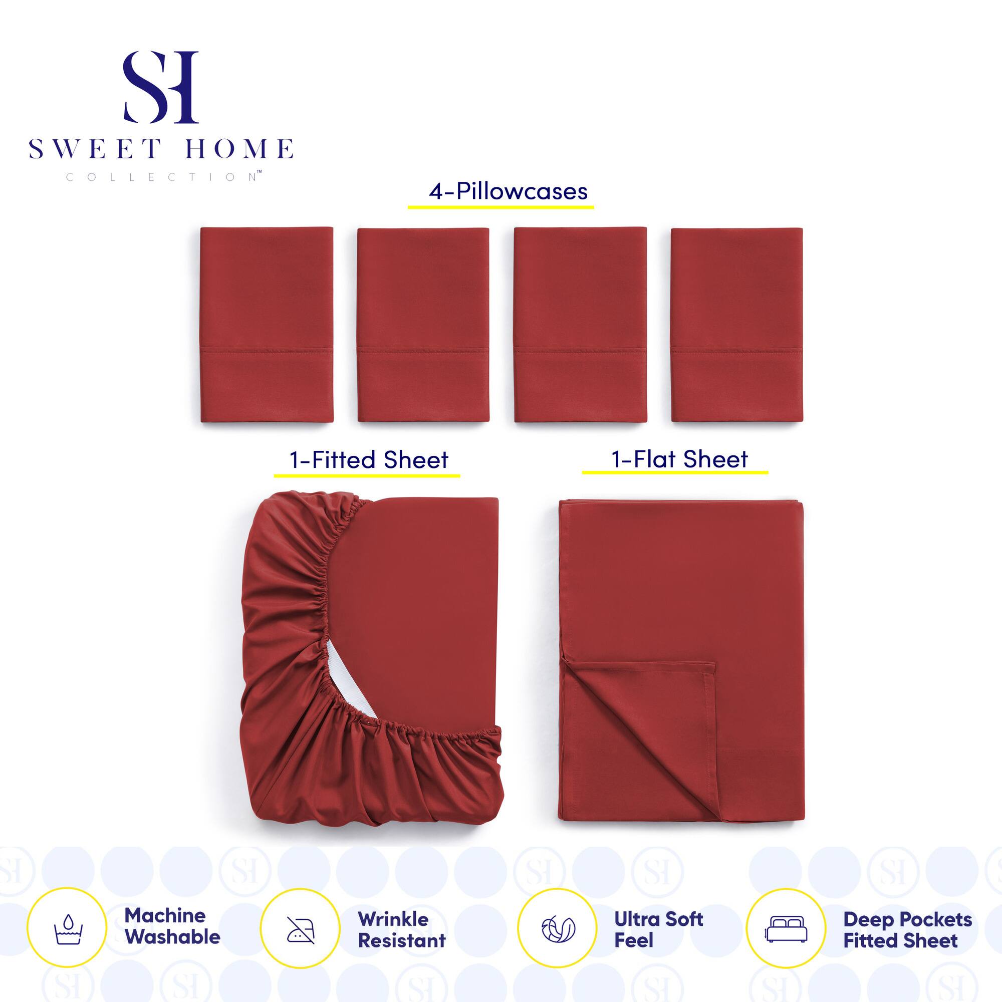 **SWEET HOME COLLECTION**

- 4-Pillowcases
- 1-Fitted Sheet
- 1-Flat Sheet

**Features:**
- Machine Washable
- Wrinkle Resistant
- Ultra Soft Feel
- Deep Pockets Fitted Sheet