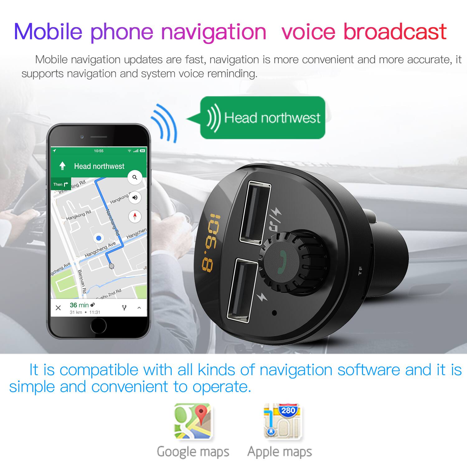 Mobile phone navigation voice broadcast

Mobile navigation updates are fast, navigation is more convenient and more accurate, it supports navigation and system voice reminding.

Head northwest

It is compatible with all kinds of navigation software and it is simple and convenient to operate.

Google maps Apple maps