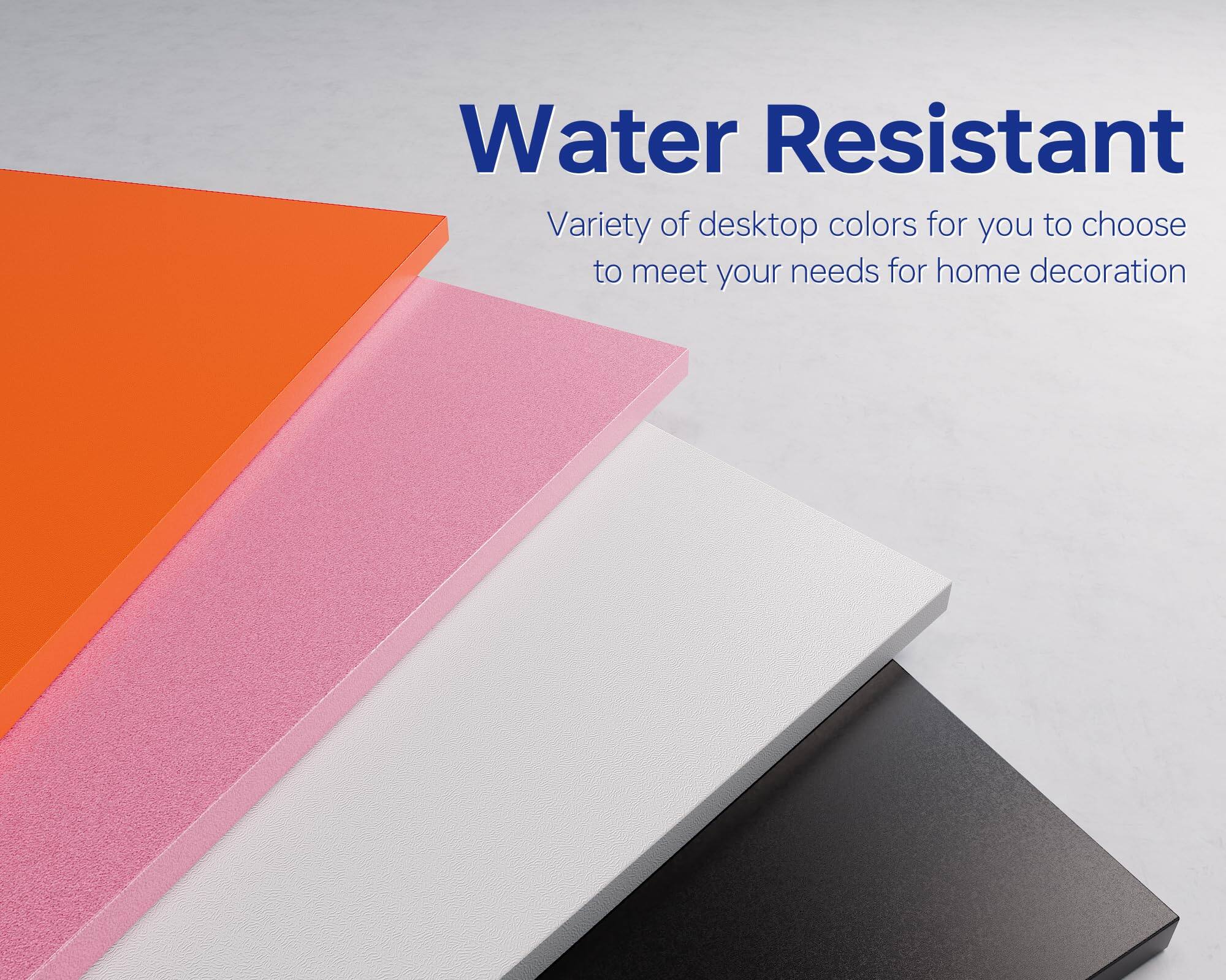 Water Resistant

Variety of desktop colors for you to choose to meet your needs for home decoration