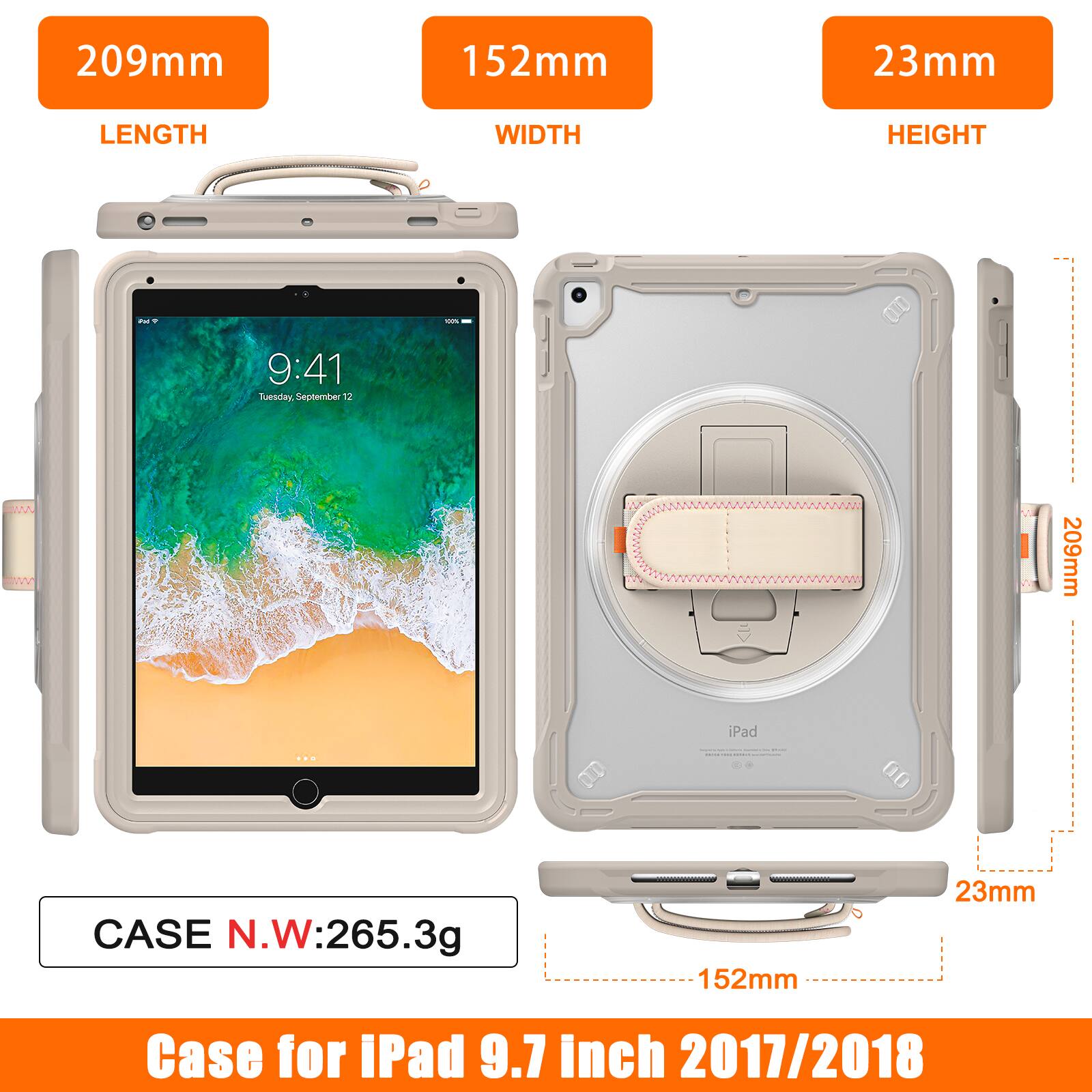 209mm 152mm 23mm LENGTH WIDTH HEIGHT

9:41 Tuesday, September 12

209mm iPad

CASE N.W: 265.3g

152mm 23mm

Case for iPad 9.7 inch 2017/2018