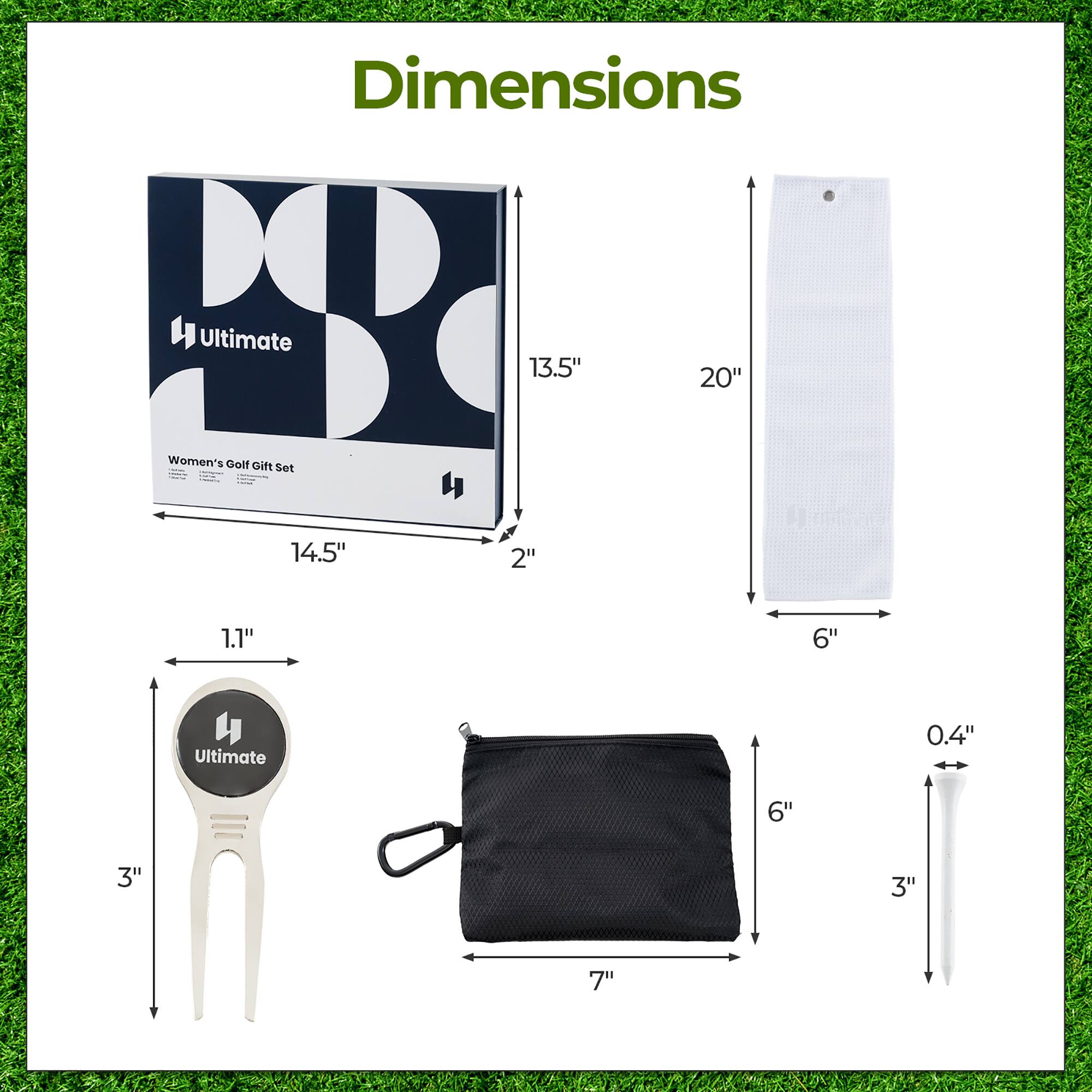 Dimensions Ultimate Women's Golf Gift Set  
- Box: 13.5" x 14.5" x 2"  
- Tee: 3" x 1.1"  
- Bag: 7" x 6" x 3"  
- Towel: 20" x 6"  
- Thickness: 0.4"