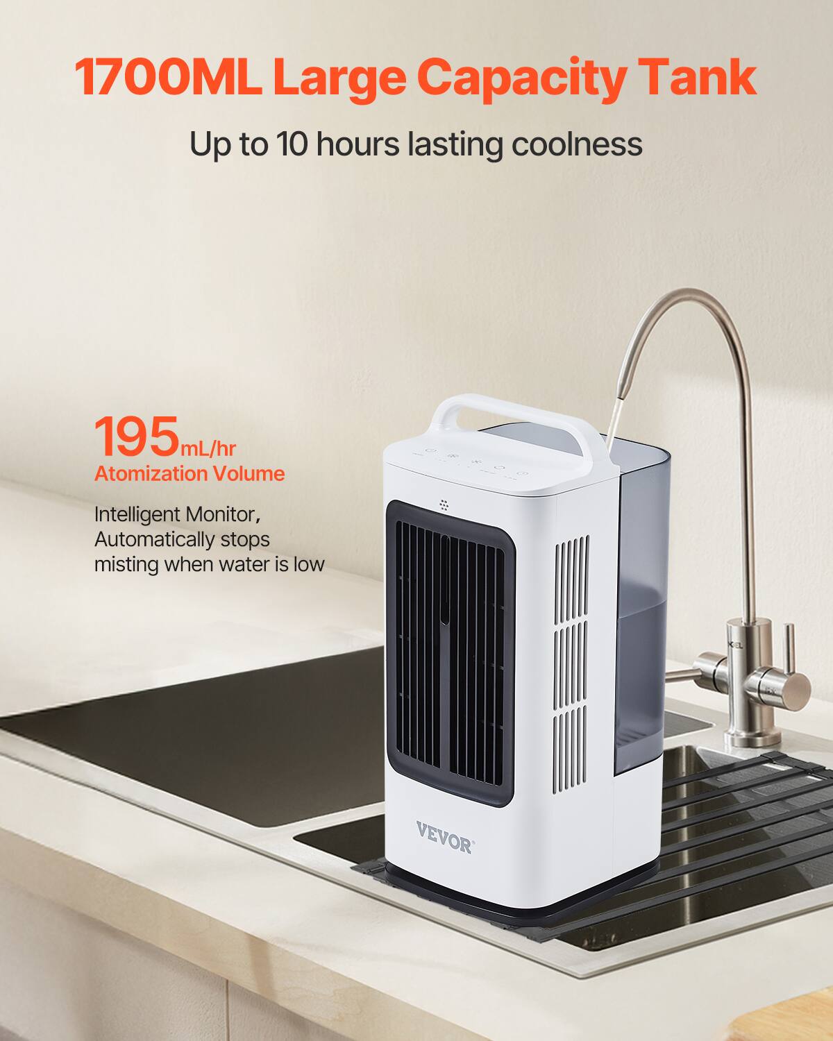 1700ML Large Capacity Tank  
Up to 10 hours lasting coolness  

195mL/hr Atomization Volume  
Intelligent Monitor, Automatically stops misting when water is low  

VEVOR