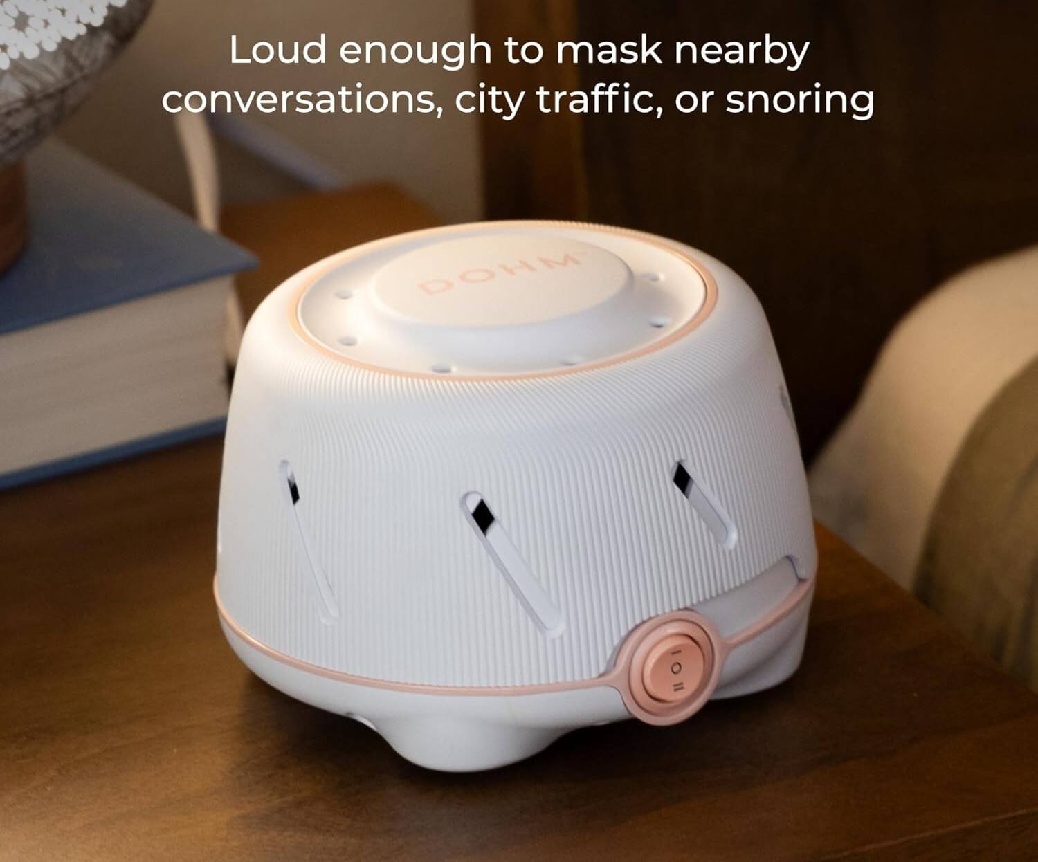 Loud enough to mask nearby conversations, city traffic, or snoring