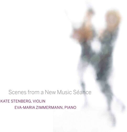 Scenes from a New Music Séance  
KATE STENBERG, VIOLIN  
EVA-MARIA ZIMMERMANN, PIANO