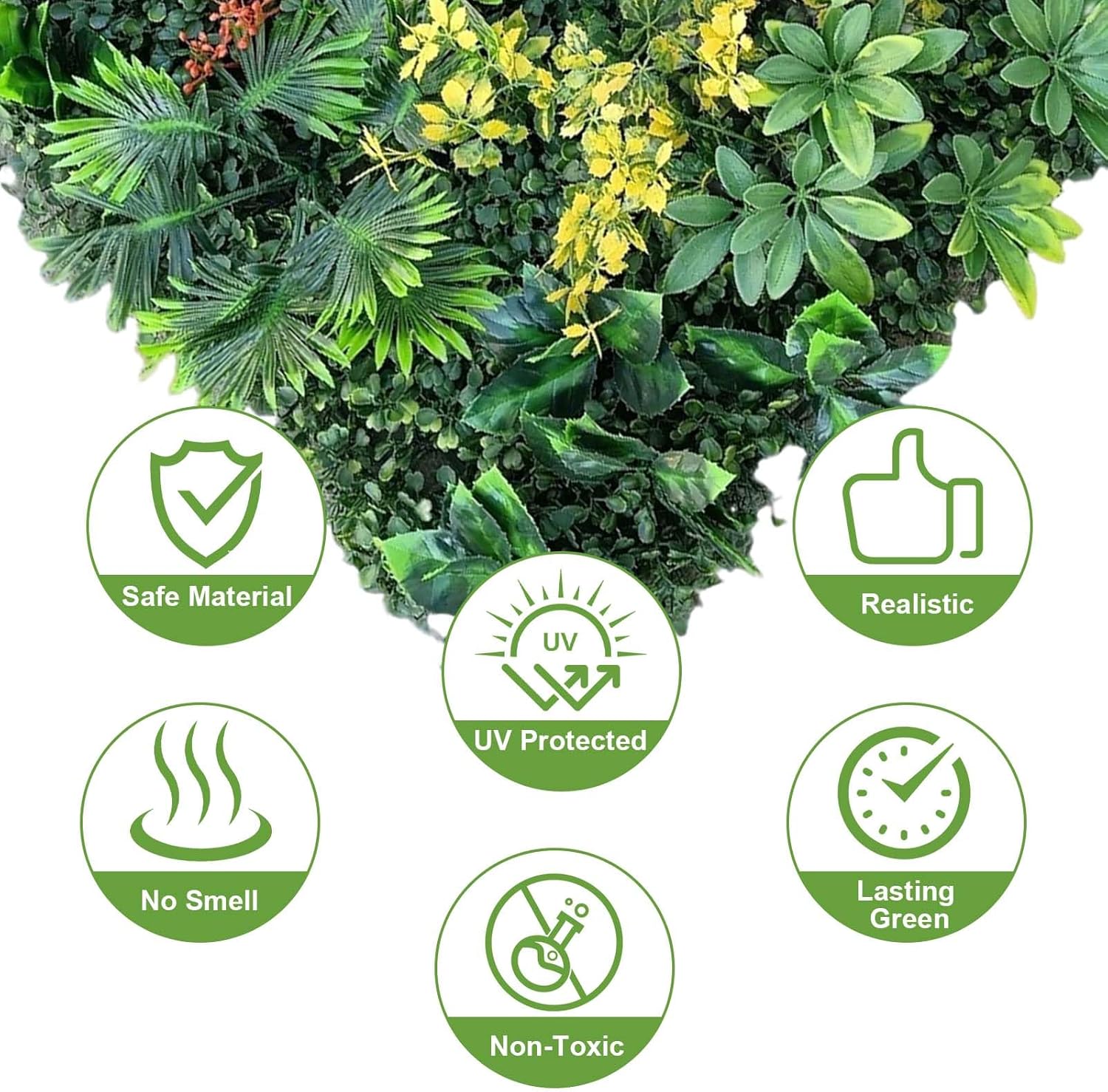 Safe Material  
UV Protected  
No Smell  
Lasting Green  
Non-Toxic  
Realistic