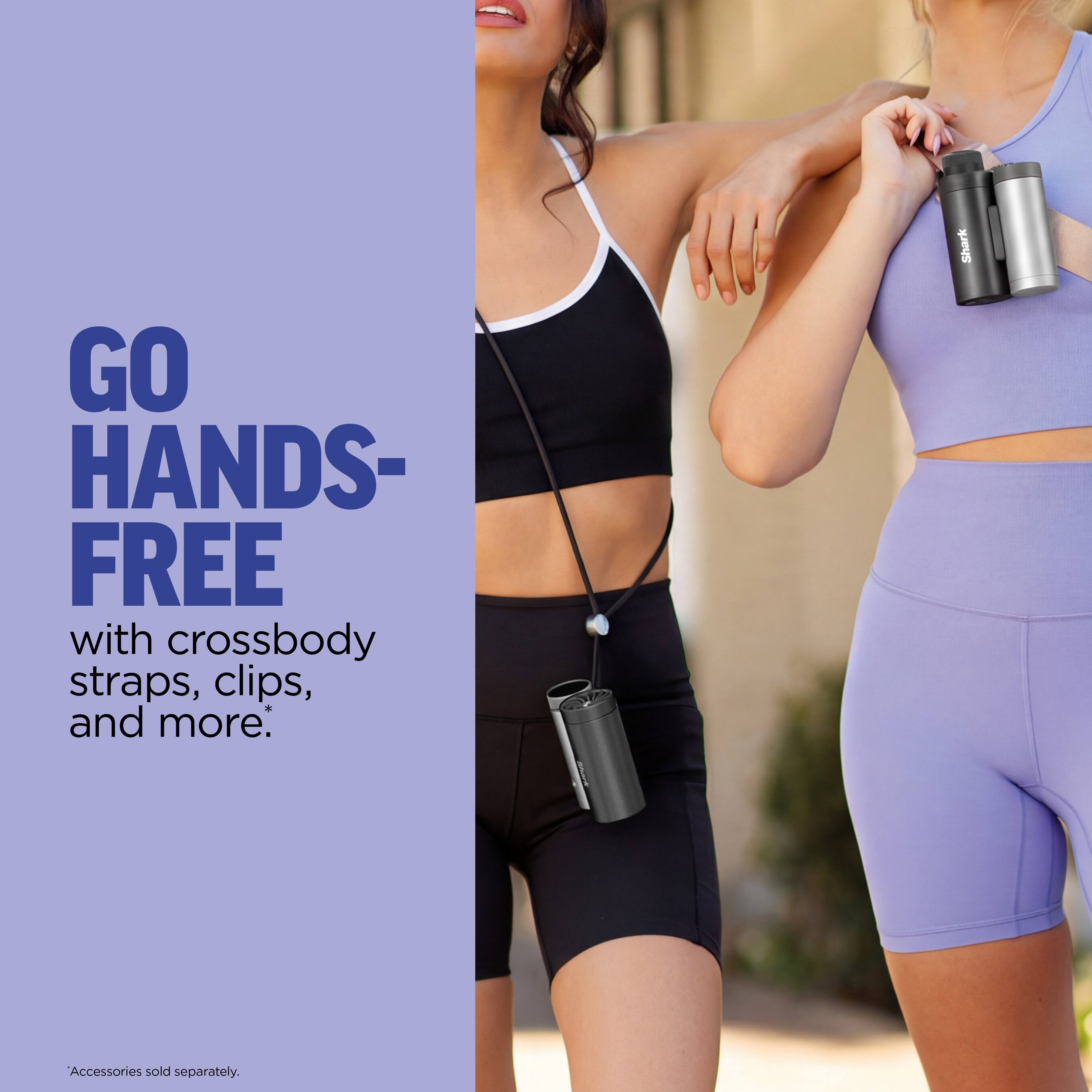 GO HANDS-FREE with crossbody straps, clips, and more.  
*Accessories sold separately.