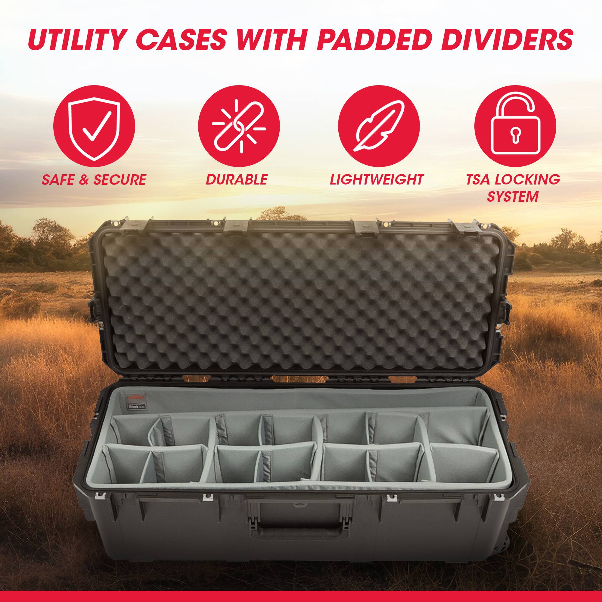 UTILITY CASES WITH PADDED DIVIDERS

- SAFE & SECURE
- DURABLE
- LIGHTWEIGHT
- TSA LOCKING SYSTEM