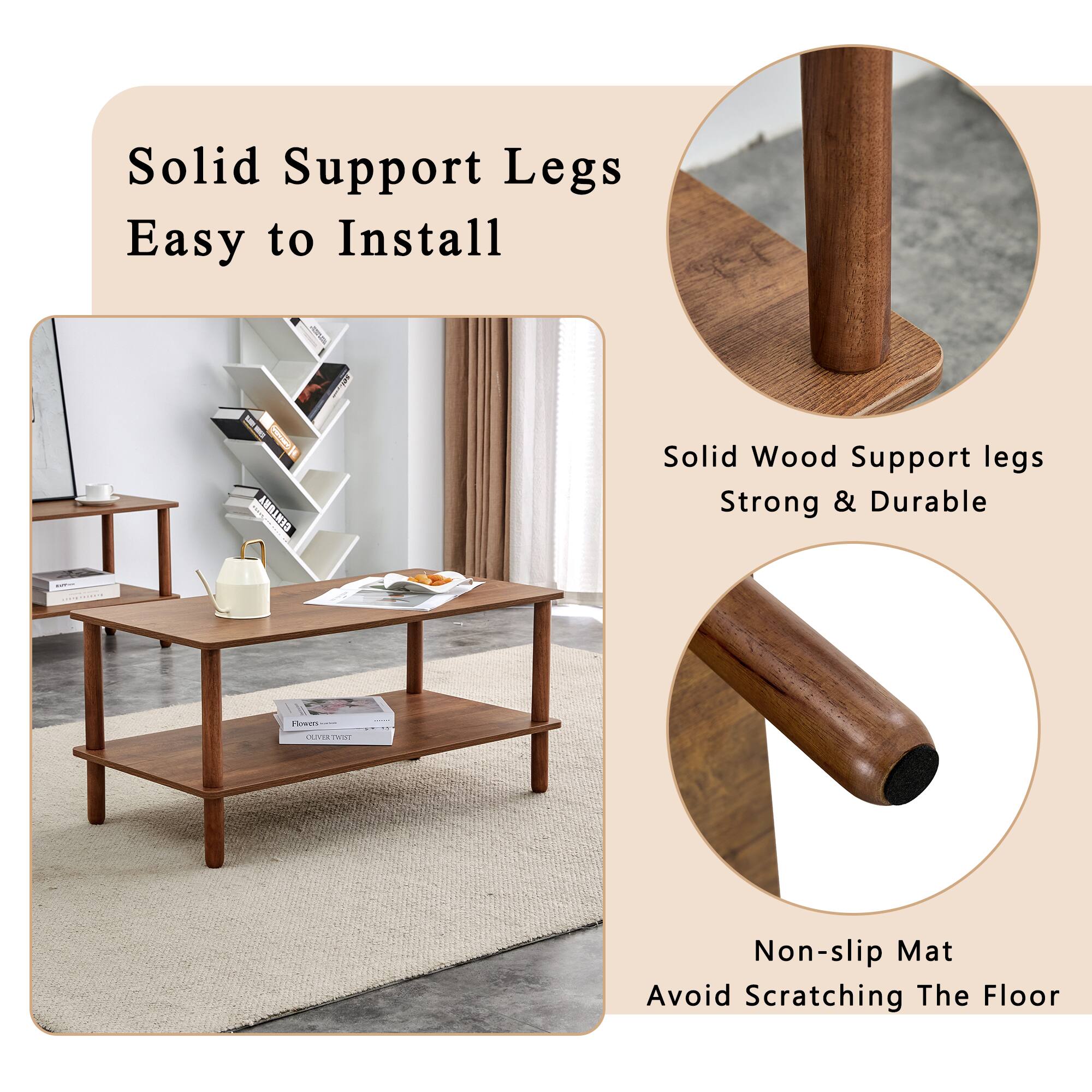 Solid Support Legs  
Easy to Install  

Solid Wood Support Legs  
Strong & Durable  

Non-slip Mat  
Avoid Scratching The Floor